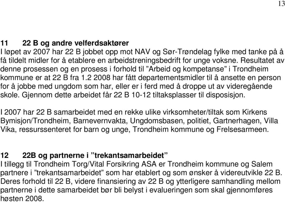 2 2008 har fått departementsmidler til å ansette en person for å jobbe med ungdom som har, eller er i ferd med å droppe ut av videregående skole.