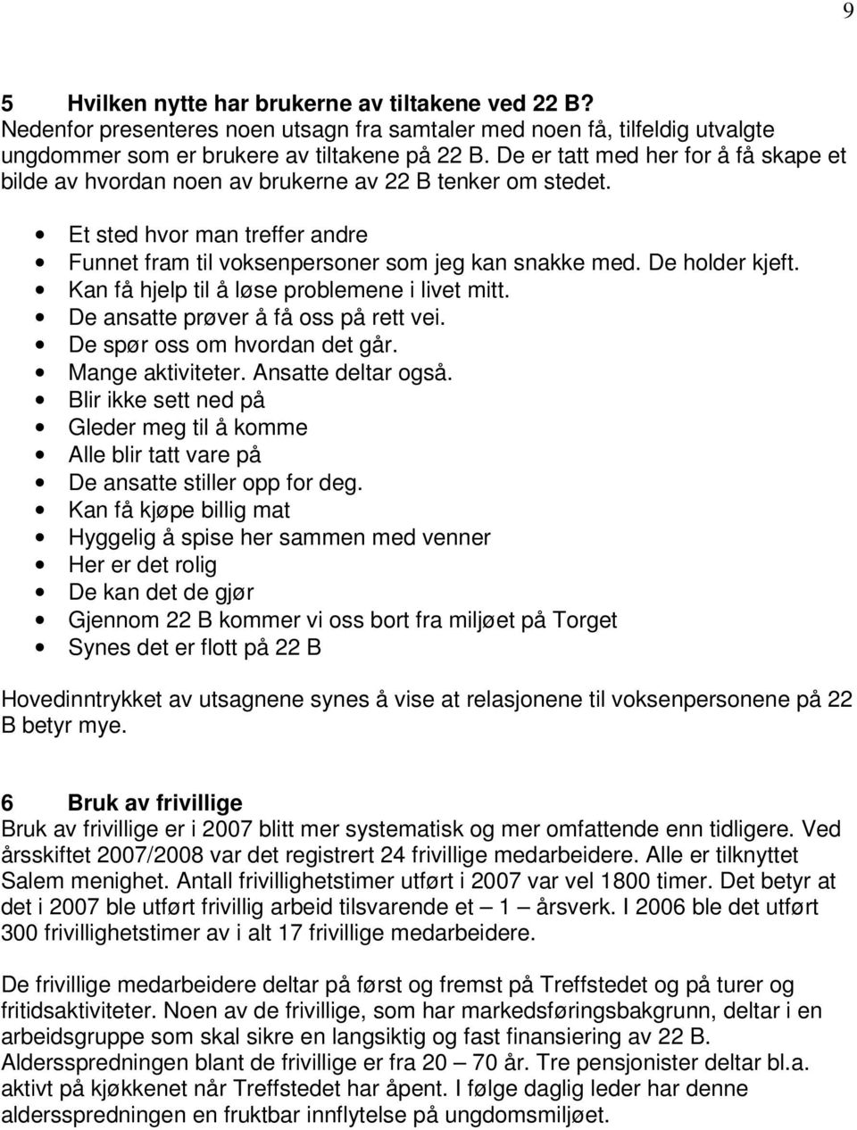 Kan få hjelp til å løse problemene i livet mitt. De ansatte prøver å få oss på rett vei. De spør oss om hvordan det går. Mange aktiviteter. Ansatte deltar også.