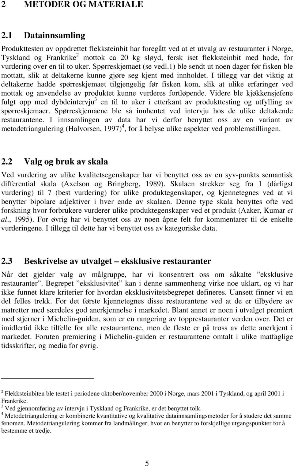 vurdering over en til to uker. Spørreskjemaet (se vedl.1) ble sendt ut noen dager før fisken ble mottatt, slik at deltakerne kunne gjøre seg kjent med innholdet.