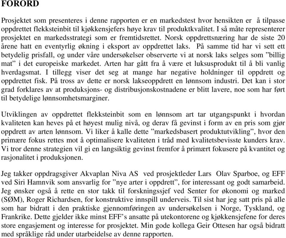 På samme tid har vi sett ett betydelig prisfall, og under våre undersøkelser observerte vi at norsk laks selges som billig mat i det europeiske markedet.