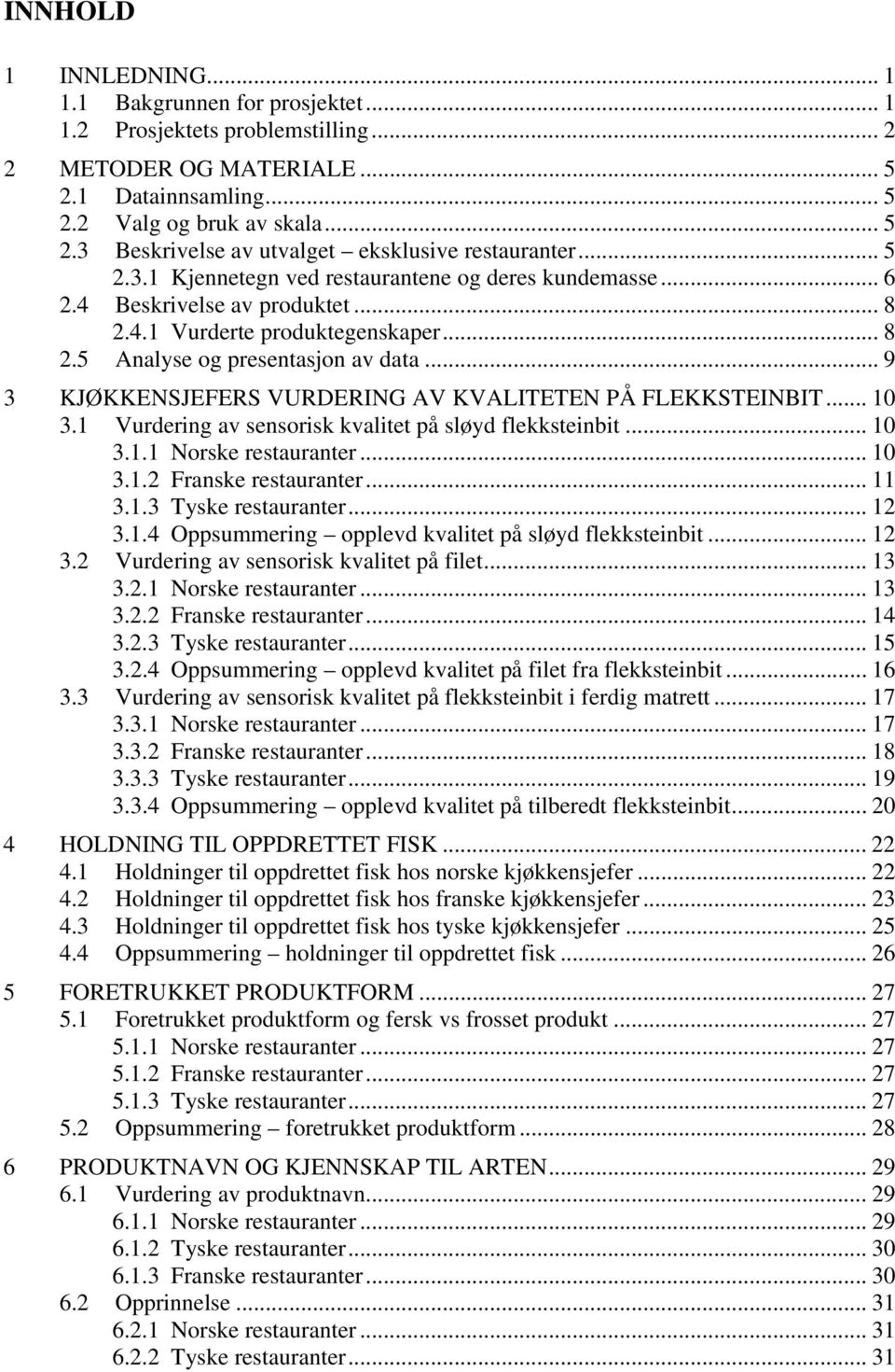 .. 9 3 KJØKKENSJEFERS VURDERING AV KVALITETEN PÅ FLEKKSTEINBIT... 10 3.1 Vurdering av sensorisk kvalitet på sløyd flekksteinbit... 10 3.1.1 Norske restauranter... 10 3.1.2 Franske restauranter... 11 3.