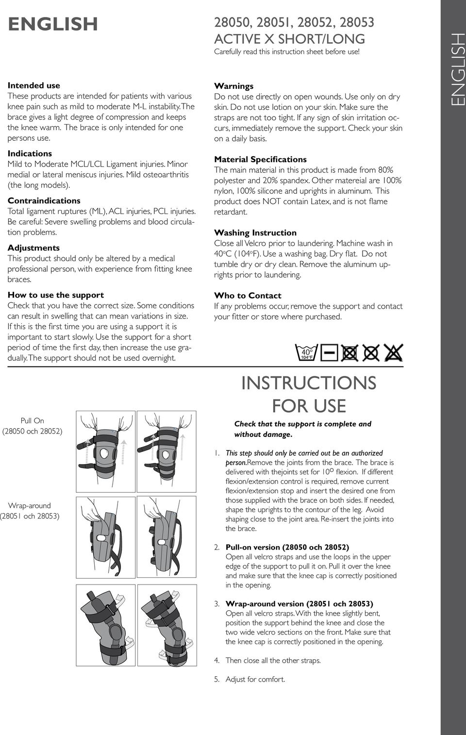 The brace is only intended for one persons use. Indications Mild to Moderate MCL/LCL Ligament injuries. Minor medial or lateral meniscus injuries. Mild osteoarthritis (the long models).