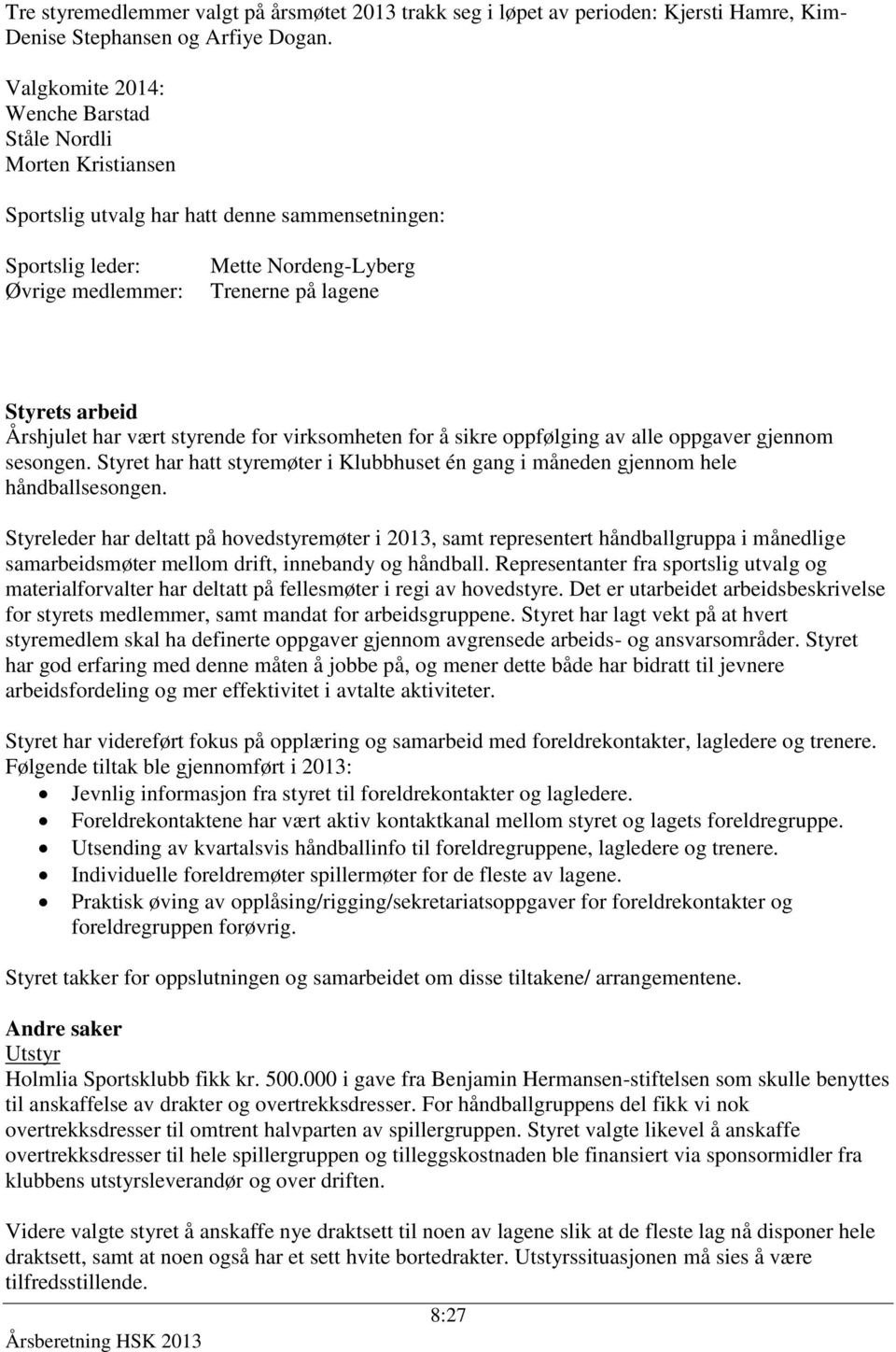 arbeid Årshjulet har vært styrende for virksomheten for å sikre oppfølging av alle oppgaver gjennom sesongen. Styret har hatt styremøter i Klubbhuset én gang i måneden gjennom hele håndballsesongen.