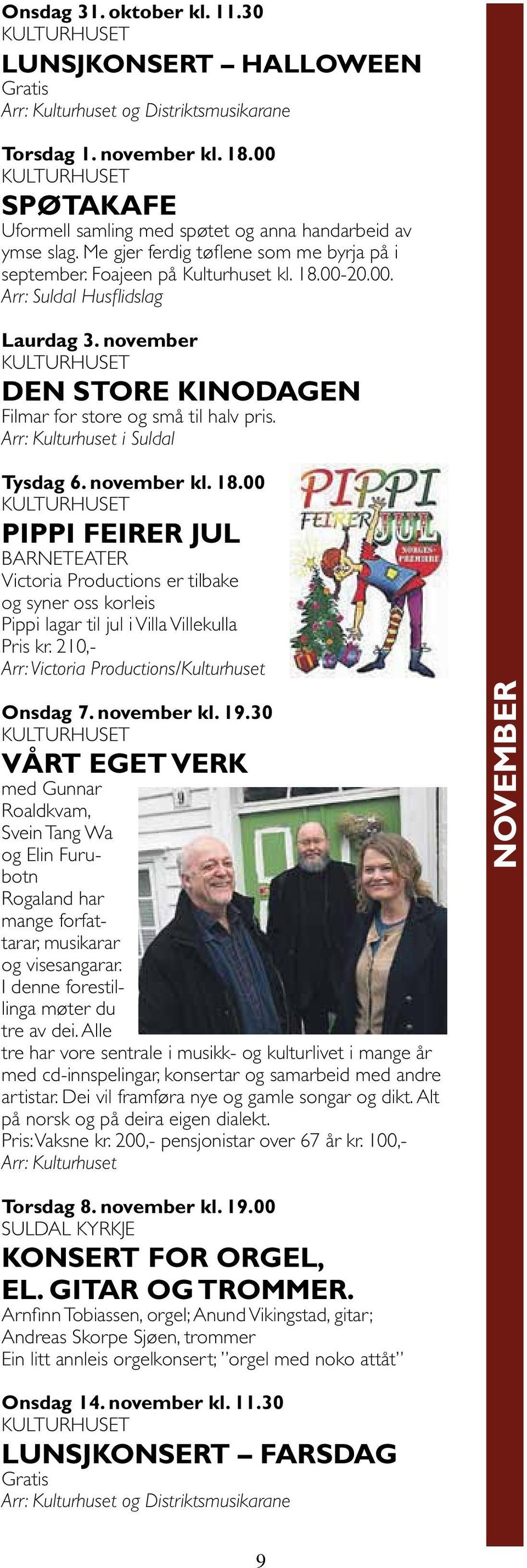 Arr: i Suldal Tysdag 6. november kl. 18.00 Pippi feirer jul Barneteater Victoria Productions er tilbake og syner oss korleis Pippi lagar til jul i Villa Villekulla Pris kr.