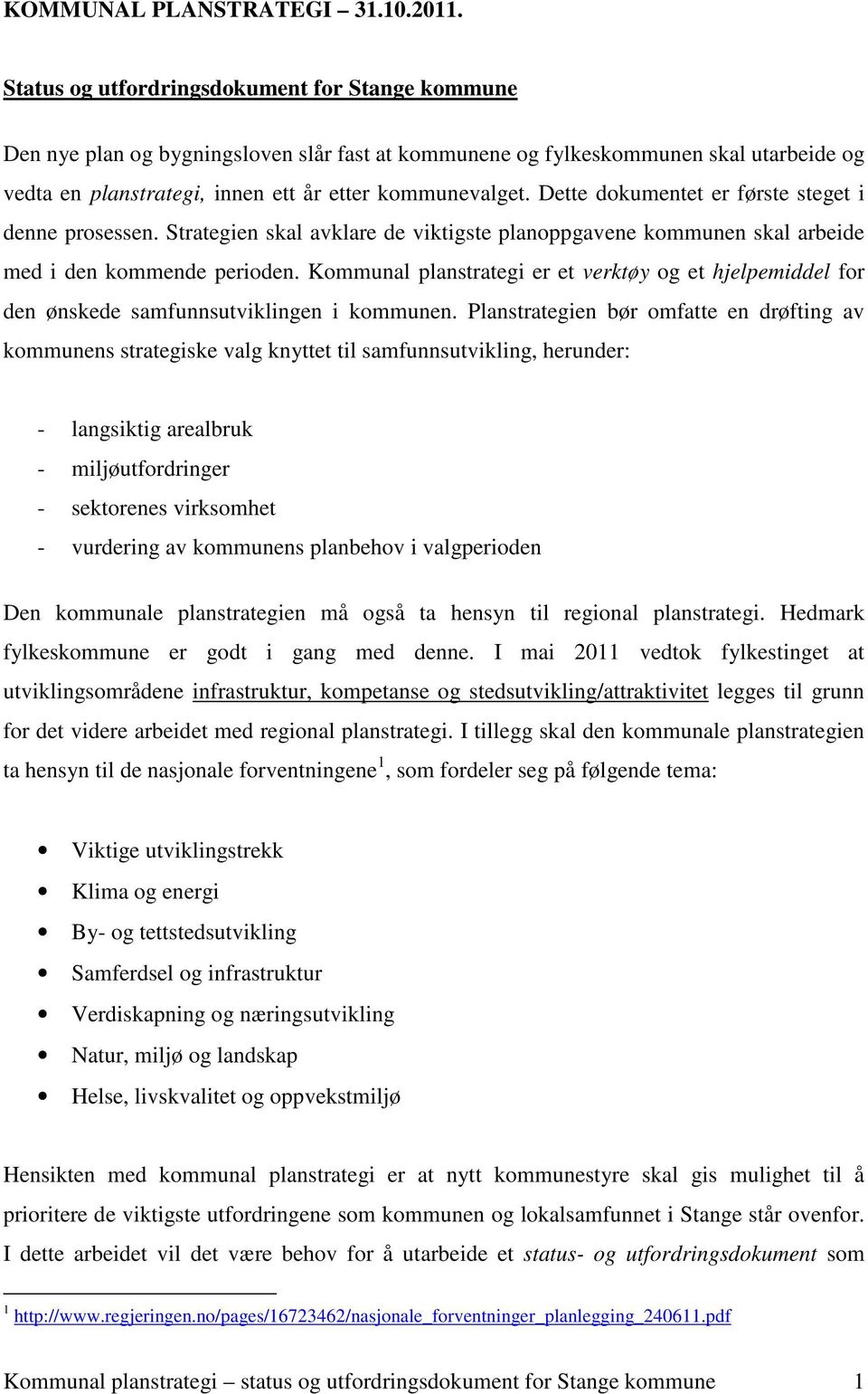 Dette dokumentet er første steget i denne prosessen. Strategien skal avklare de viktigste planoppgavene kommunen skal arbeide med i den kommende perioden.