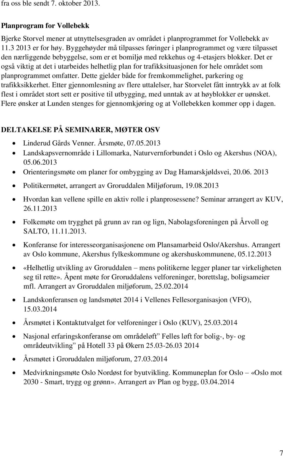 Det er også viktig at det i utarbeides helhetlig plan for trafikksituasjonen for hele området som planprogrammet omfatter. Dette gjelder både for fremkommelighet, parkering og trafikksikkerhet.