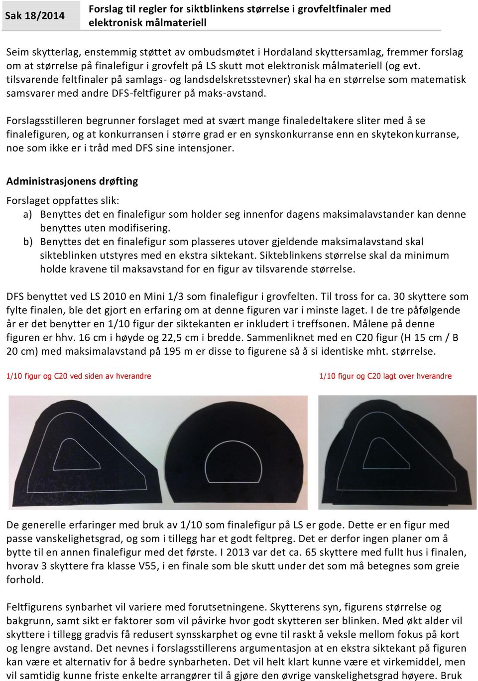 tilsvarende feltfinaler på samlags- og landsdelskretsstevner) skal ha en størrelse som matematisk samsvarer med andre DFS-feltfigurer på maks-avstand.