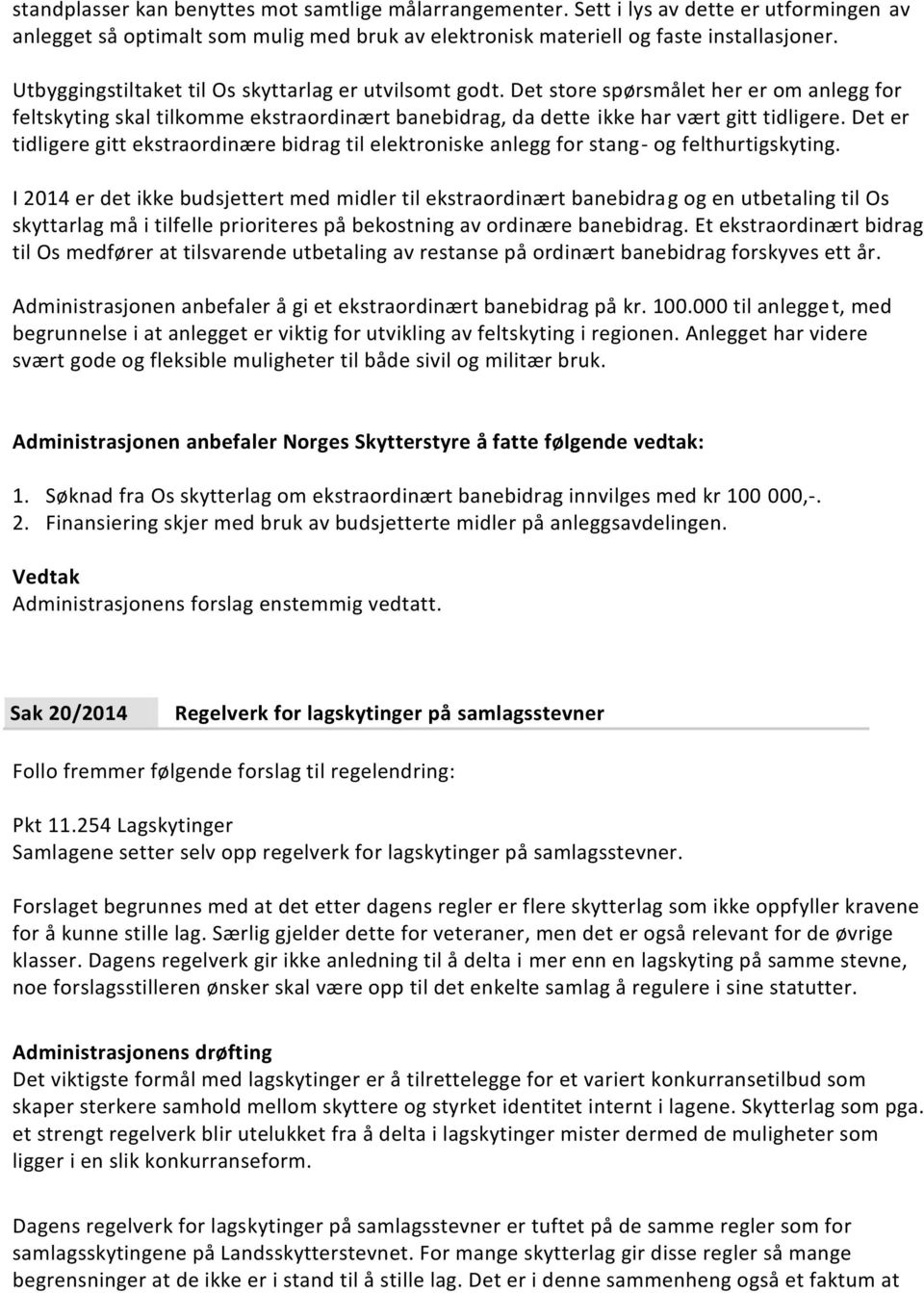 Det er tidligere gitt ekstraordinære bidrag til elektroniske anlegg for stang- og felthurtigskyting.