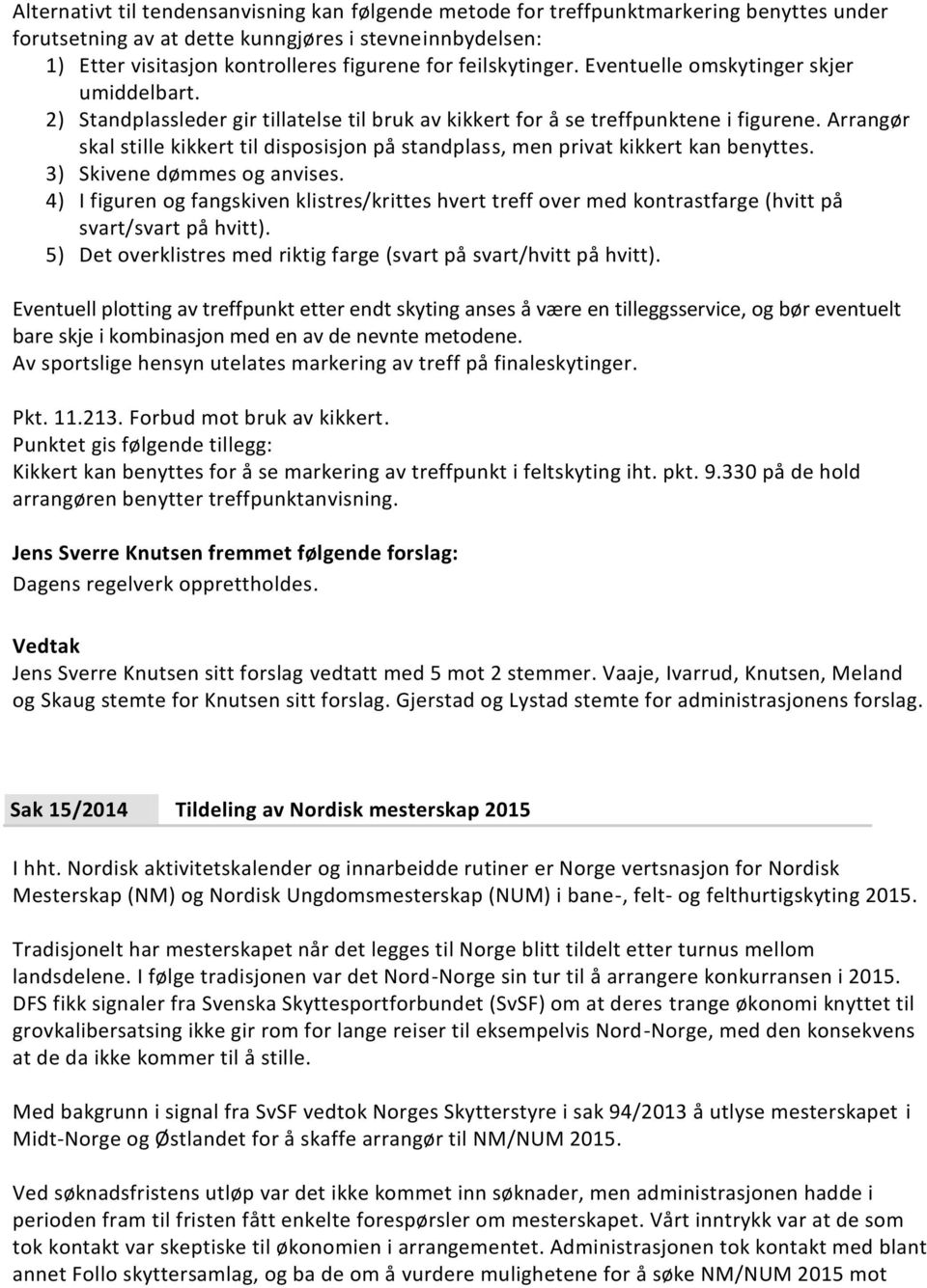 Arrangør skal stille kikkert til disposisjon på standplass, men privat kikkert kan benyttes. 3) Skivene dømmes og anvises.