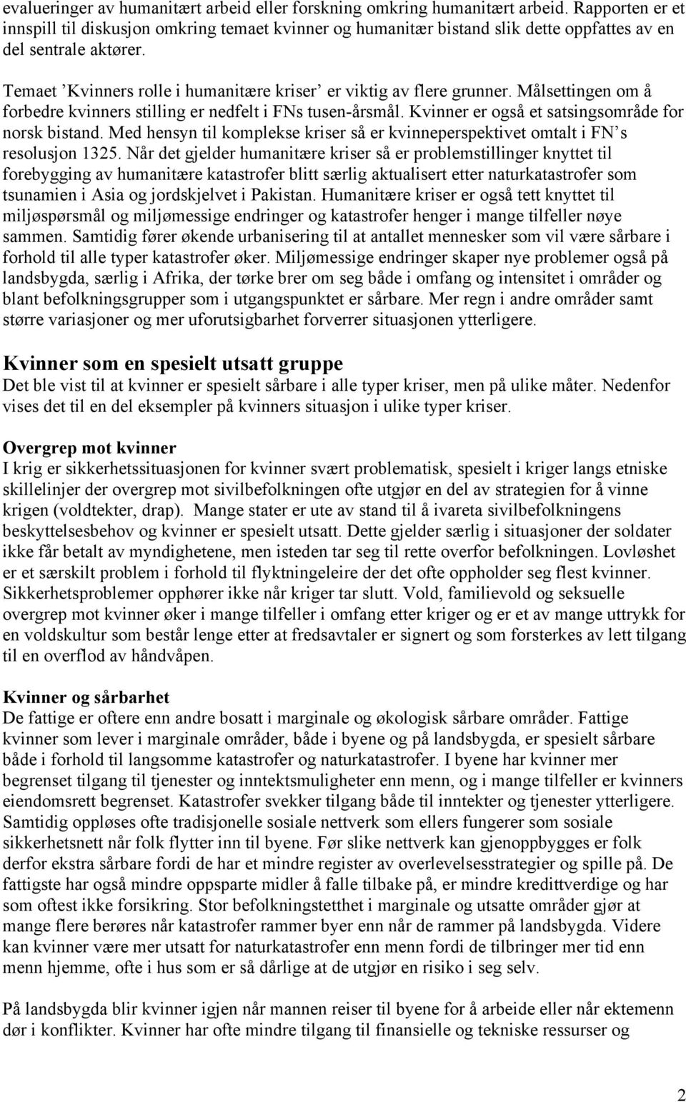 Temaet Kvinners rolle i humanitære kriser er viktig av flere grunner. Målsettingen om å forbedre kvinners stilling er nedfelt i FNs tusen-årsmål. Kvinner er også et satsingsområde for norsk bistand.