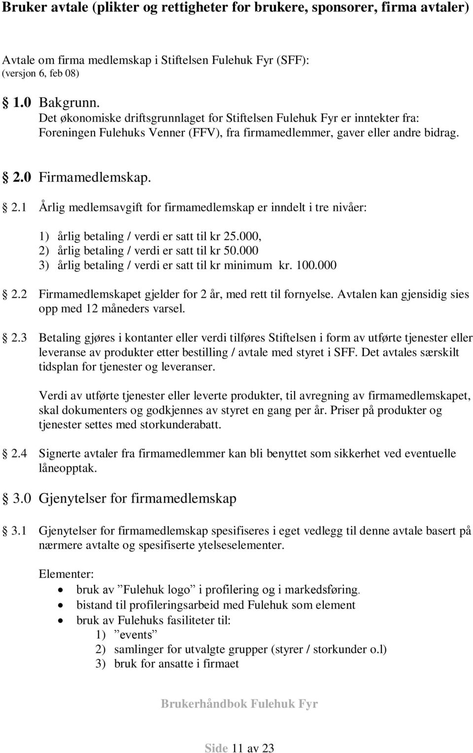 0 Firmamedlemskap. 2.1 Årlig medlemsavgift for firmamedlemskap er inndelt i tre nivåer: 1) årlig betaling / verdi er satt til kr 25.000, 2) årlig betaling / verdi er satt til kr 50.