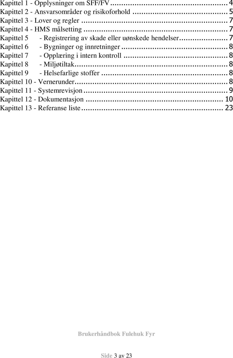 .. 7 Kapittel 6 - Bygninger og innretninger... 8 Kapittel 7 - Opplæring i intern kontroll... 8 Kapittel 8 - Miljøtiltak.