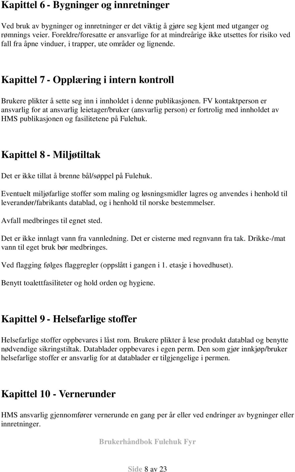 Kapittel 7 - Opplæring i intern kontroll Brukere plikter å sette seg inn i innholdet i denne publikasjonen.