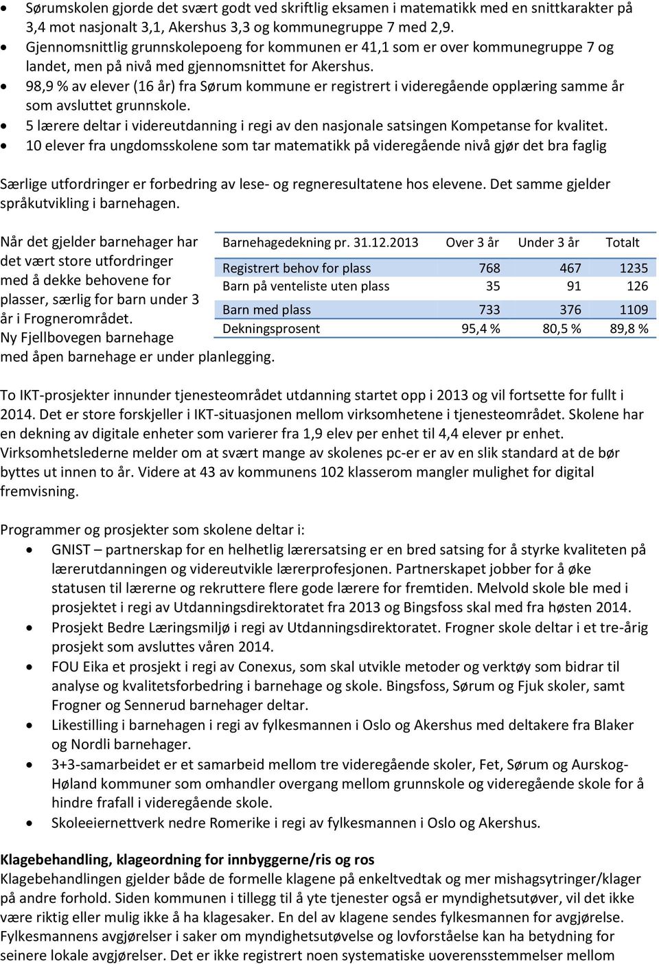 98,9 % av elever (16 år) fra Sørum kommune er registrert i videregående opplæring samme år som avsluttet grunnskole.