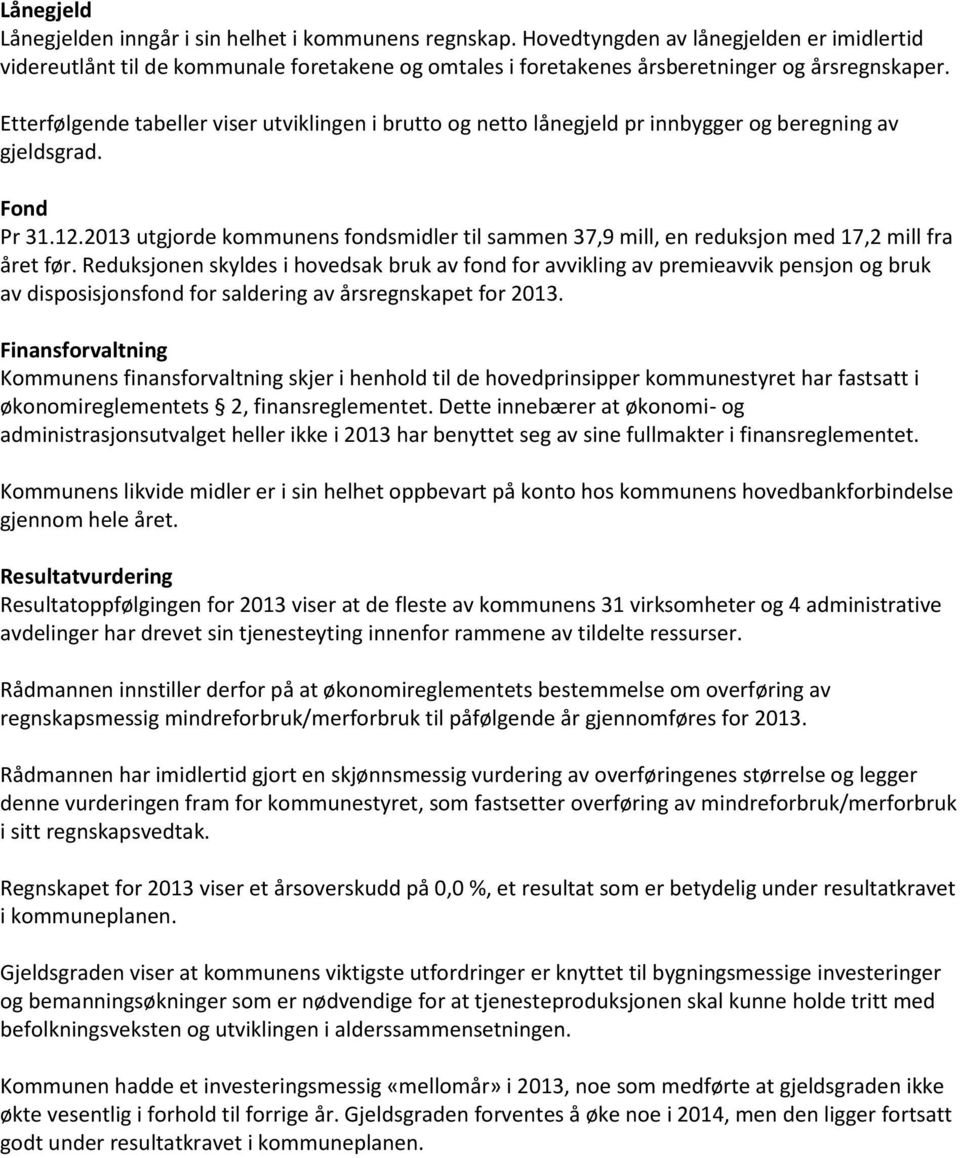 Etterfølgende tabeller viser utviklingen i brutto og netto lånegjeld pr innbygger og beregning av gjeldsgrad. Fond Pr 31.12.