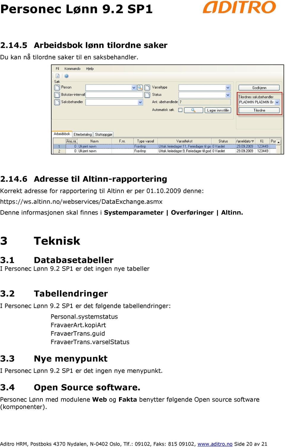 2 SP1 er det ingen nye tabeller 3.2 Tabellendringer I Personec Lønn 9.2 SP1 er det følgende tabellendringer: Personal.systemstatus FravaerArt.kopiArt FravaerTrans.guid FravaerTrans.varselStatus 3.