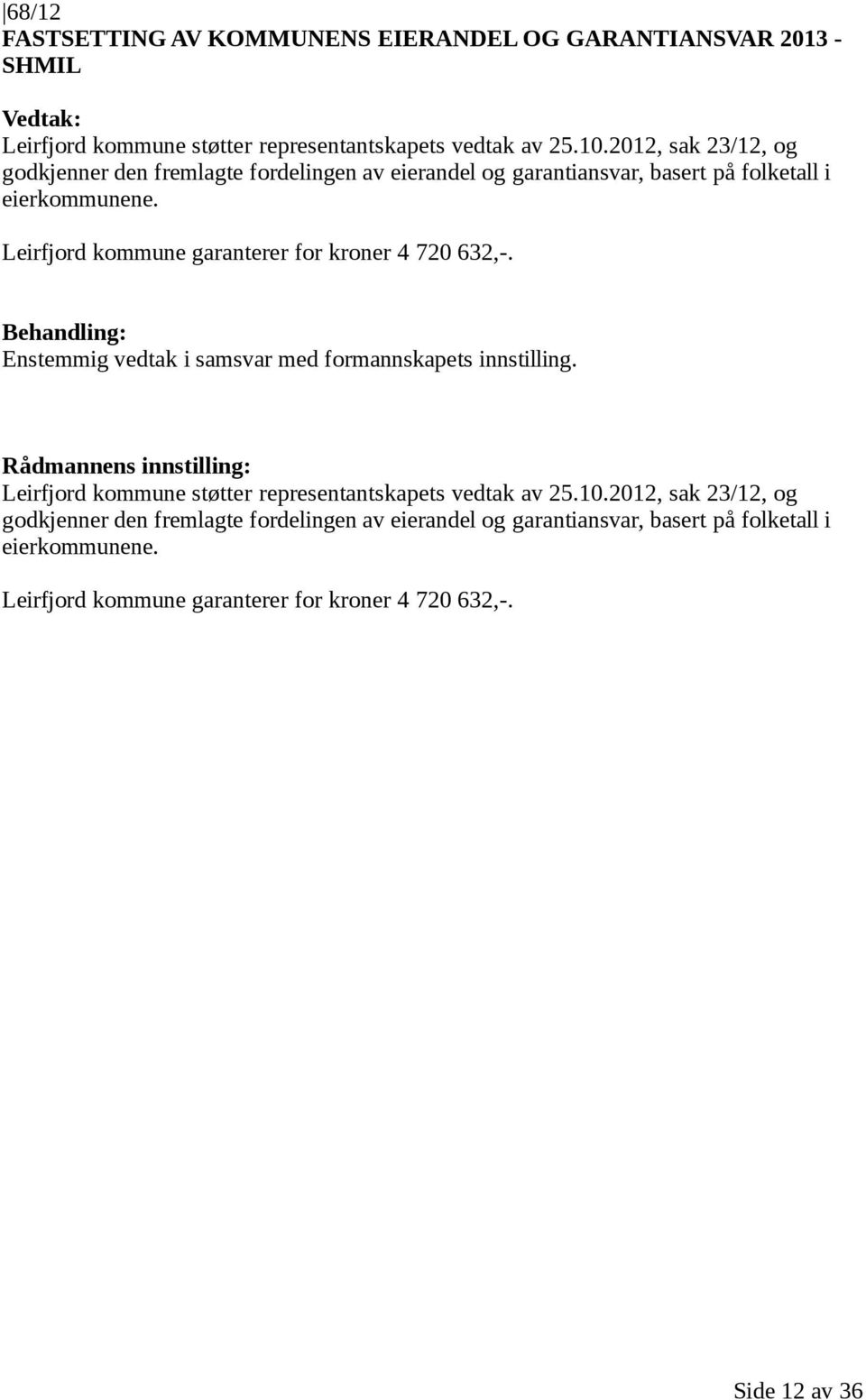 Leirfjord kommune garanterer for kroner 4 720 632,-. Behandling: Enstemmig vedtak i samsvar med formannskapets innstilling.