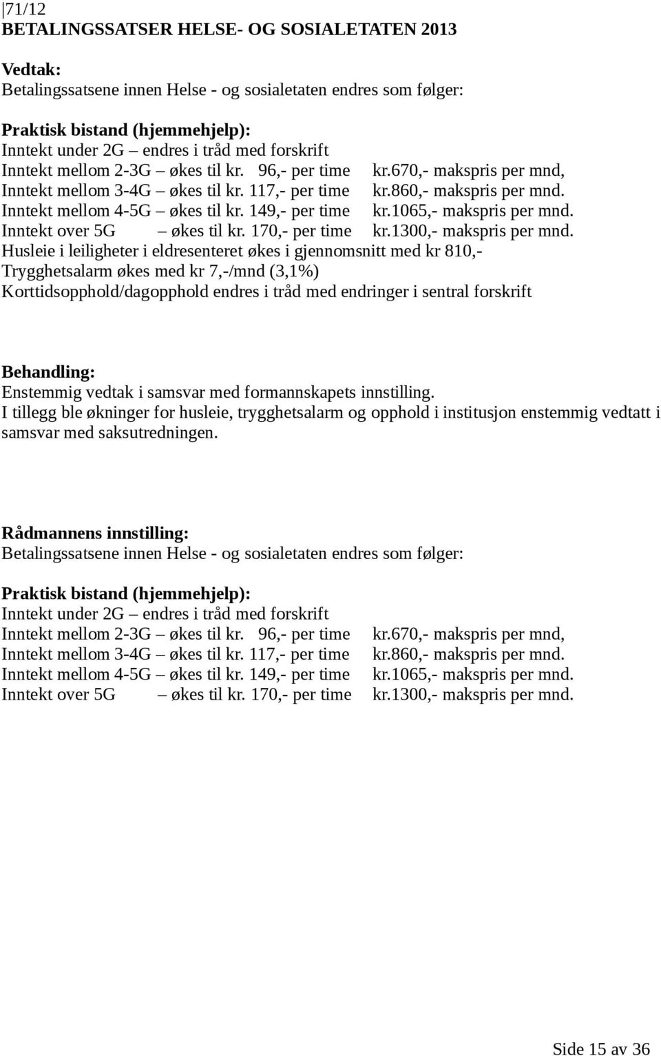 149,- per time kr.1065,- makspris per mnd. Inntekt over 5G økes til kr. 170,- per time kr.1300,- makspris per mnd.