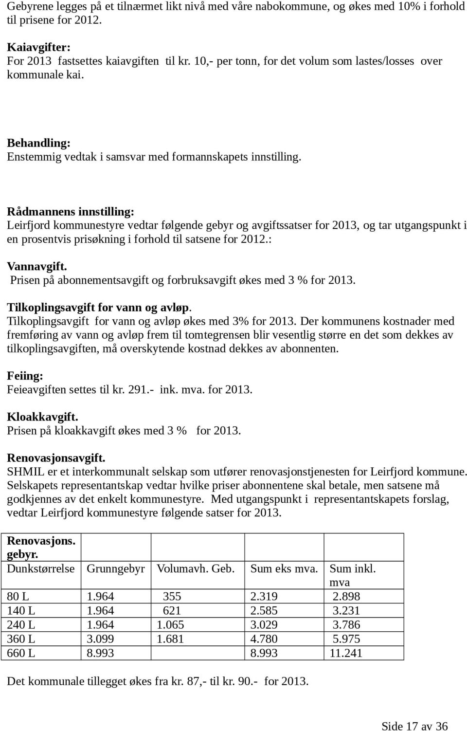 Rådmannens innstilling: Leirfjord kommunestyre vedtar følgende gebyr og avgiftssatser for 2013, og tar utgangspunkt i en prosentvis prisøkning i forhold til satsene for 2012.: Vannavgift.