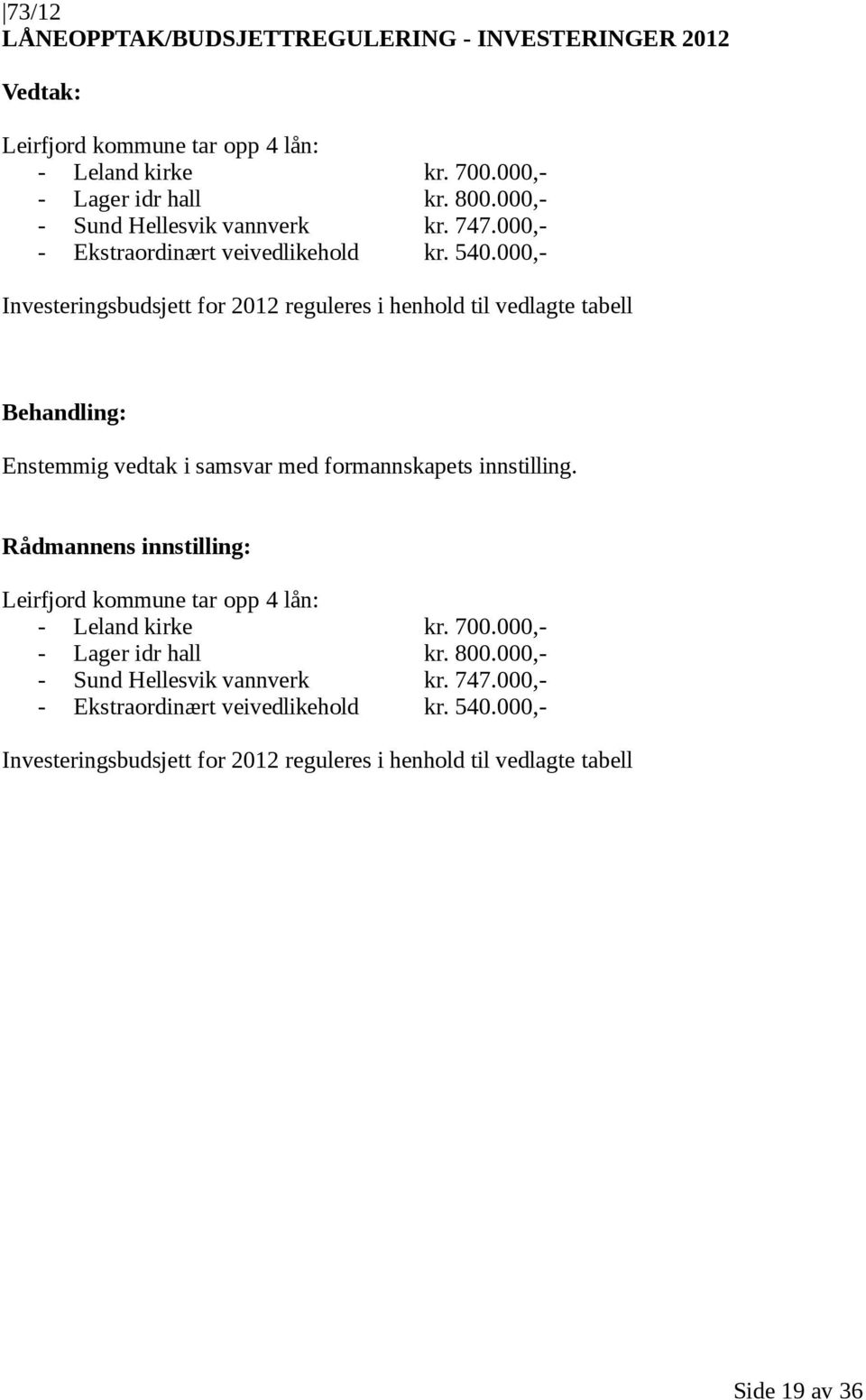 000,- Investeringsbudsjett for 2012 reguleres i henhold til vedlagte tabell Behandling: Enstemmig vedtak i samsvar med formannskapets innstilling.