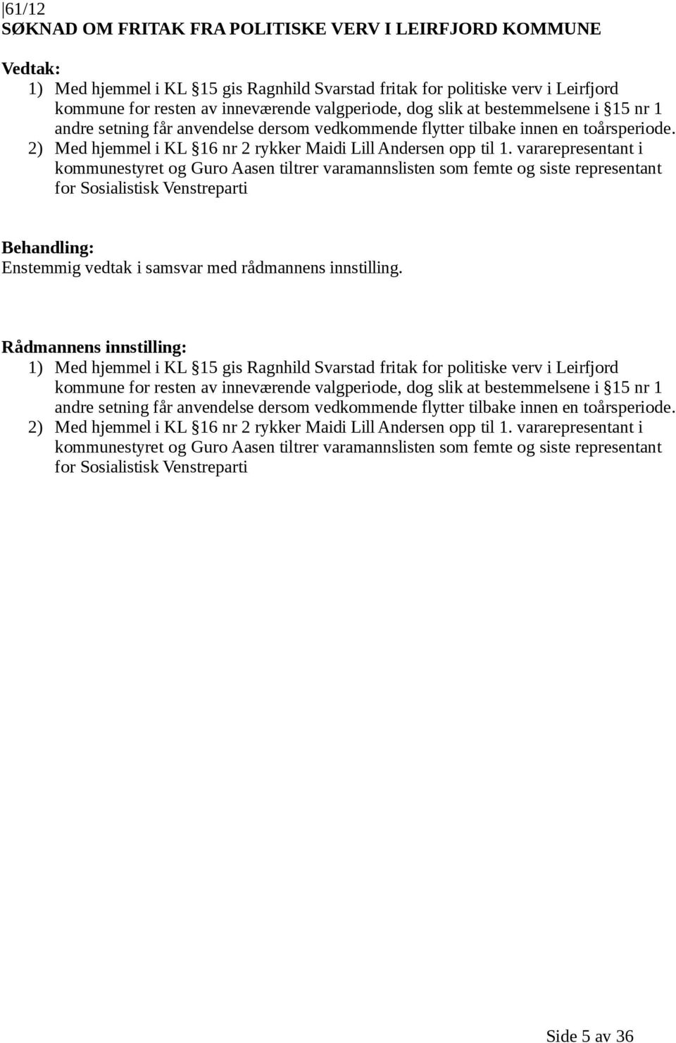 vararepresentant i kommunestyret og Guro Aasen tiltrer varamannslisten som femte og siste representant for Sosialistisk Venstreparti Behandling: Enstemmig vedtak i samsvar med rådmannens innstilling.