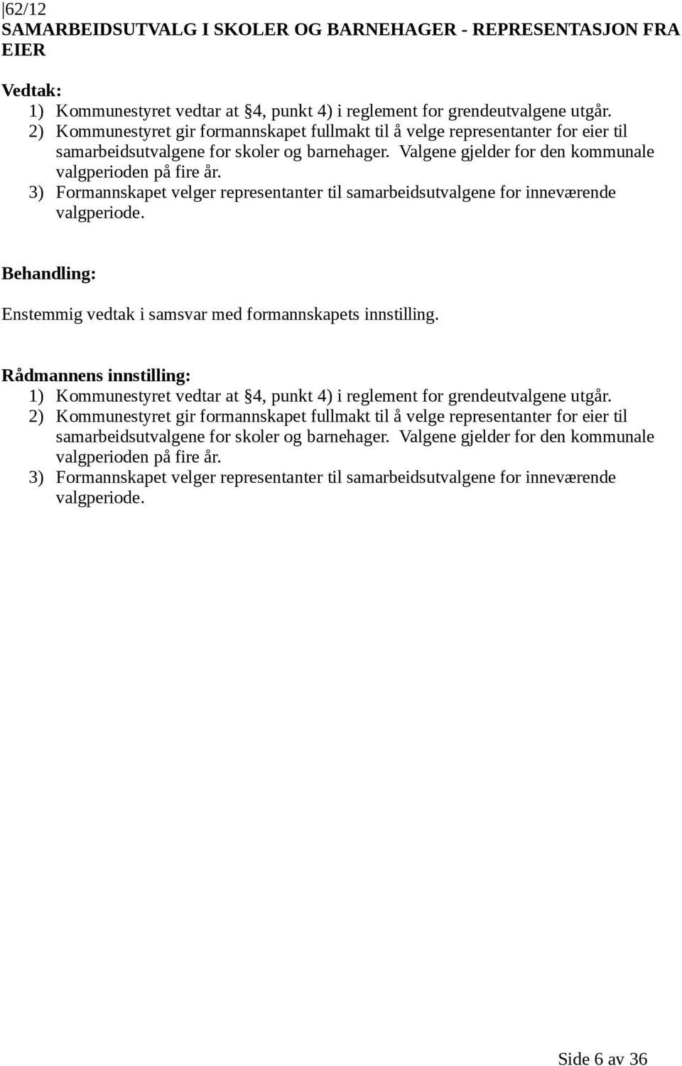 3) Formannskapet velger representanter til samarbeidsutvalgene for inneværende valgperiode. Behandling: Enstemmig vedtak i samsvar med formannskapets innstilling.