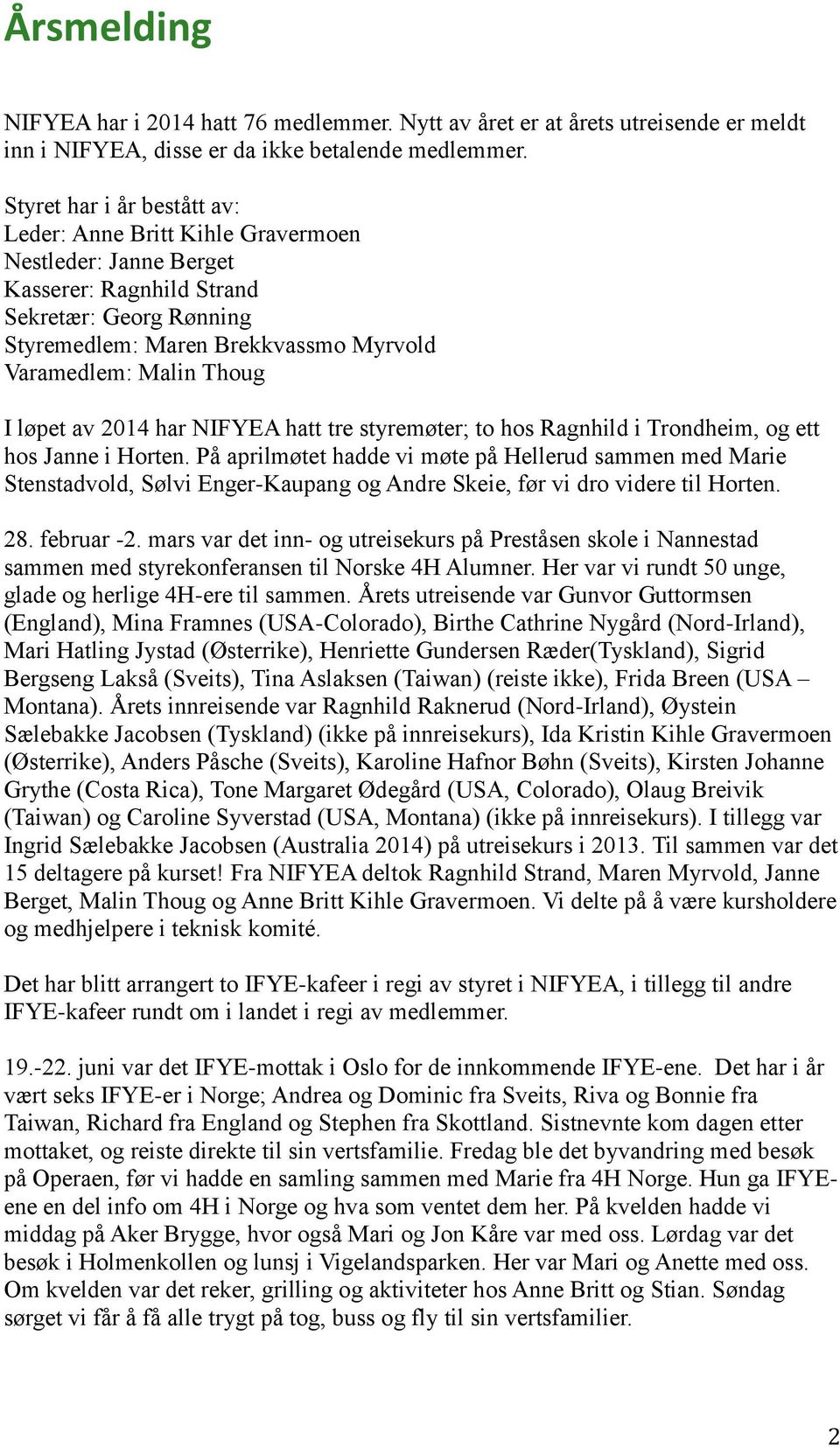 I løpet av 2014 har NIFYEA hatt tre styremøter; to hos Ragnhild i Trondheim, og ett hos Janne i Horten.