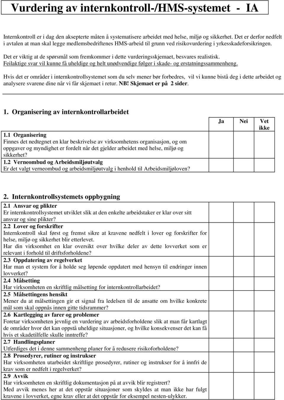 Det er viktig at de spørsmål som fremkommer i dette vurderingsskjemaet, besvares realistisk. Feilaktige svar vil kunne få uheldige og helt unødvendige følger i skade- og erstatningssammenheng.