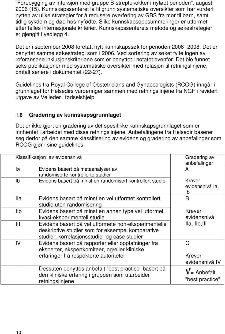 Slike kunnskapsoppsummeringer er utformet etter felles internasjonale kriterier. Kunnskapssenterets metode og søkestrategier er gjengitt i vedlegg 4.