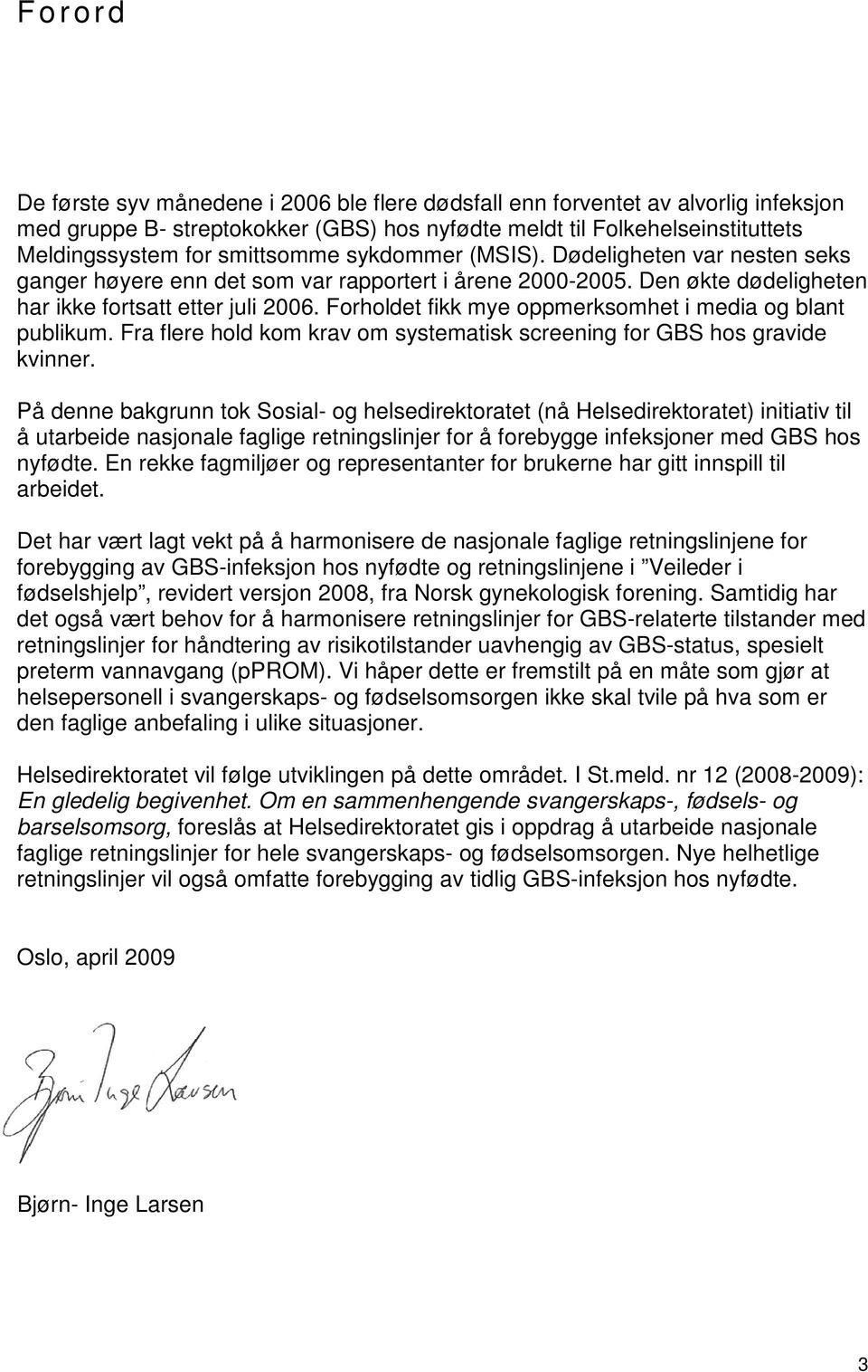 Forholdet fikk mye oppmerksomhet i media og blant publikum. Fra flere hold kom krav om systematisk screening for GBS hos gravide kvinner.