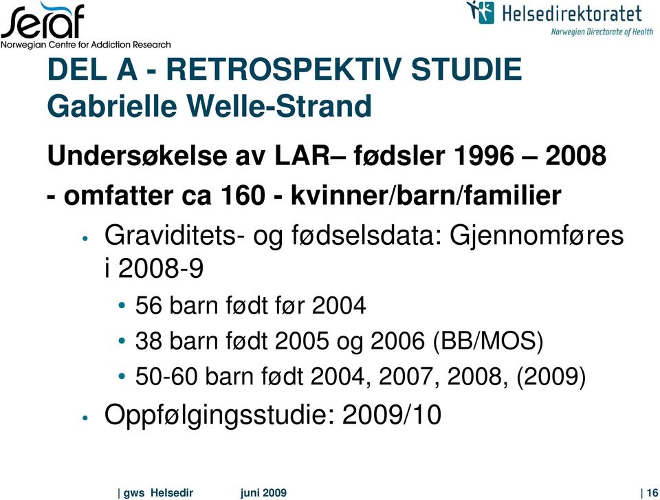 Gjennomføres i 2008-9 56 barn født før 2004 38 barn født 2005 og 2006 (BB/MOS)