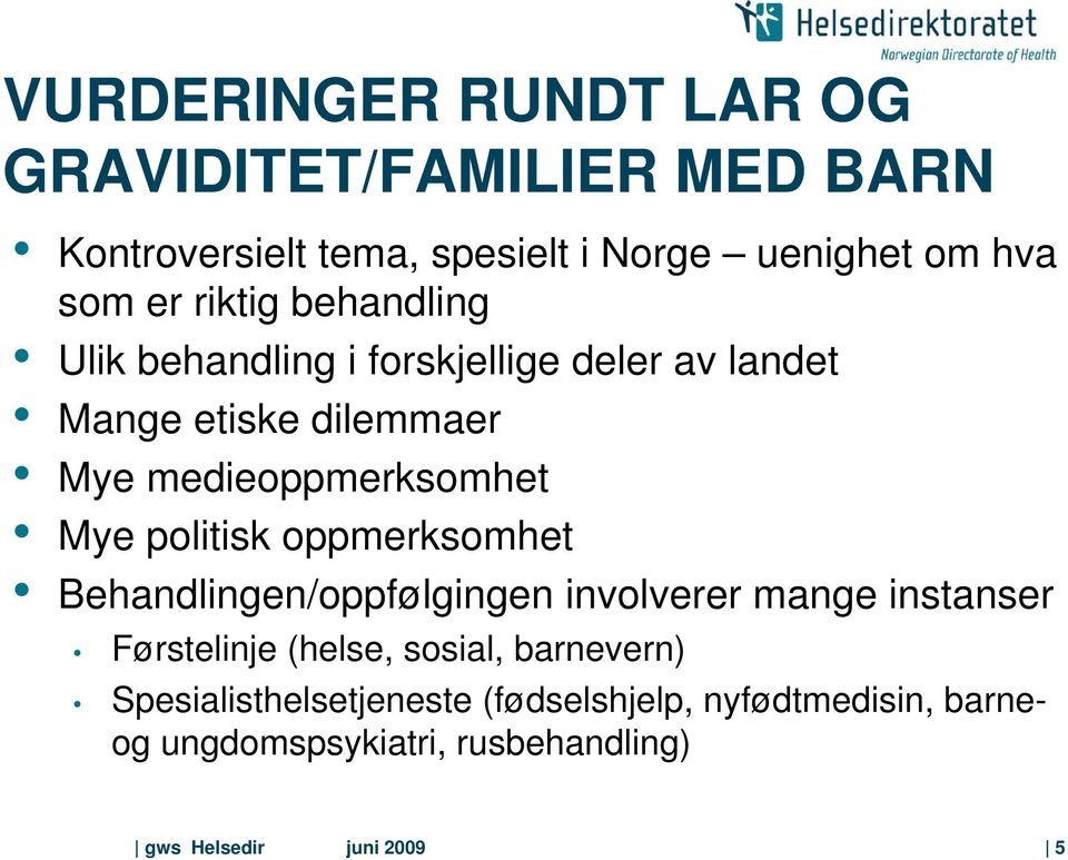 politisk oppmerksomhet Behandlingen/oppfølgingen involverer mange instanser Førstelinje (helse, sosial, barnevern)