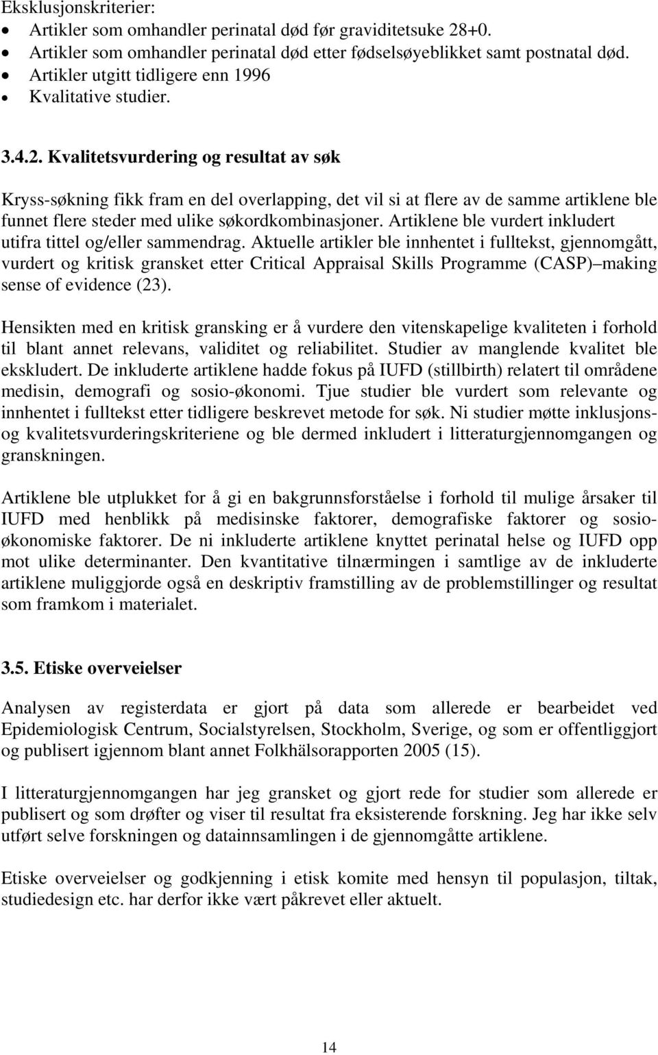 Kvalitetsvurdering og resultat av søk Kryss-søkning fikk fram en del overlapping, det vil si at flere av de samme artiklene ble funnet flere steder med ulike søkordkombinasjoner.