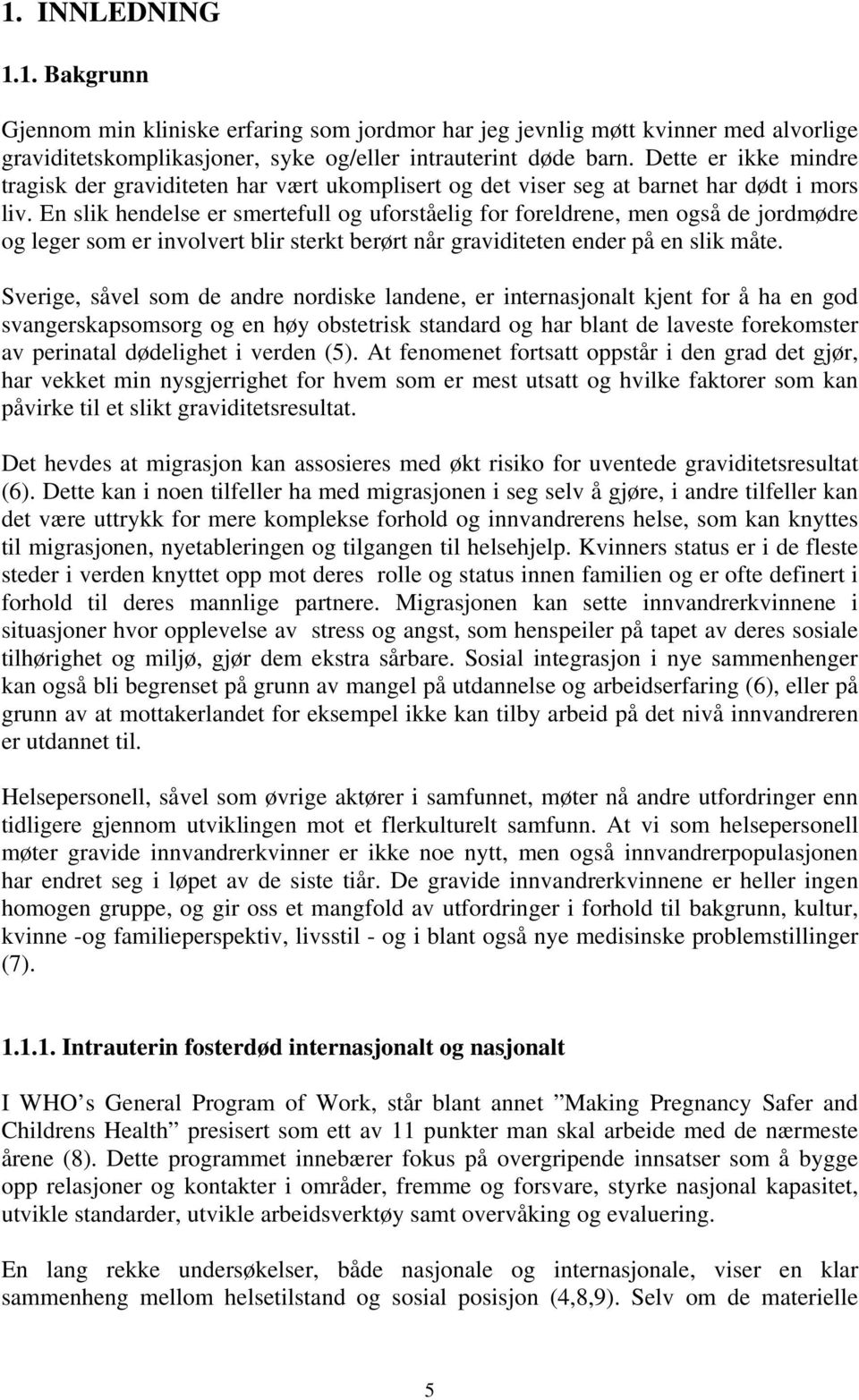 En slik hendelse er smertefull og uforståelig for foreldrene, men også de jordmødre og leger som er involvert blir sterkt berørt når graviditeten ender på en slik måte.