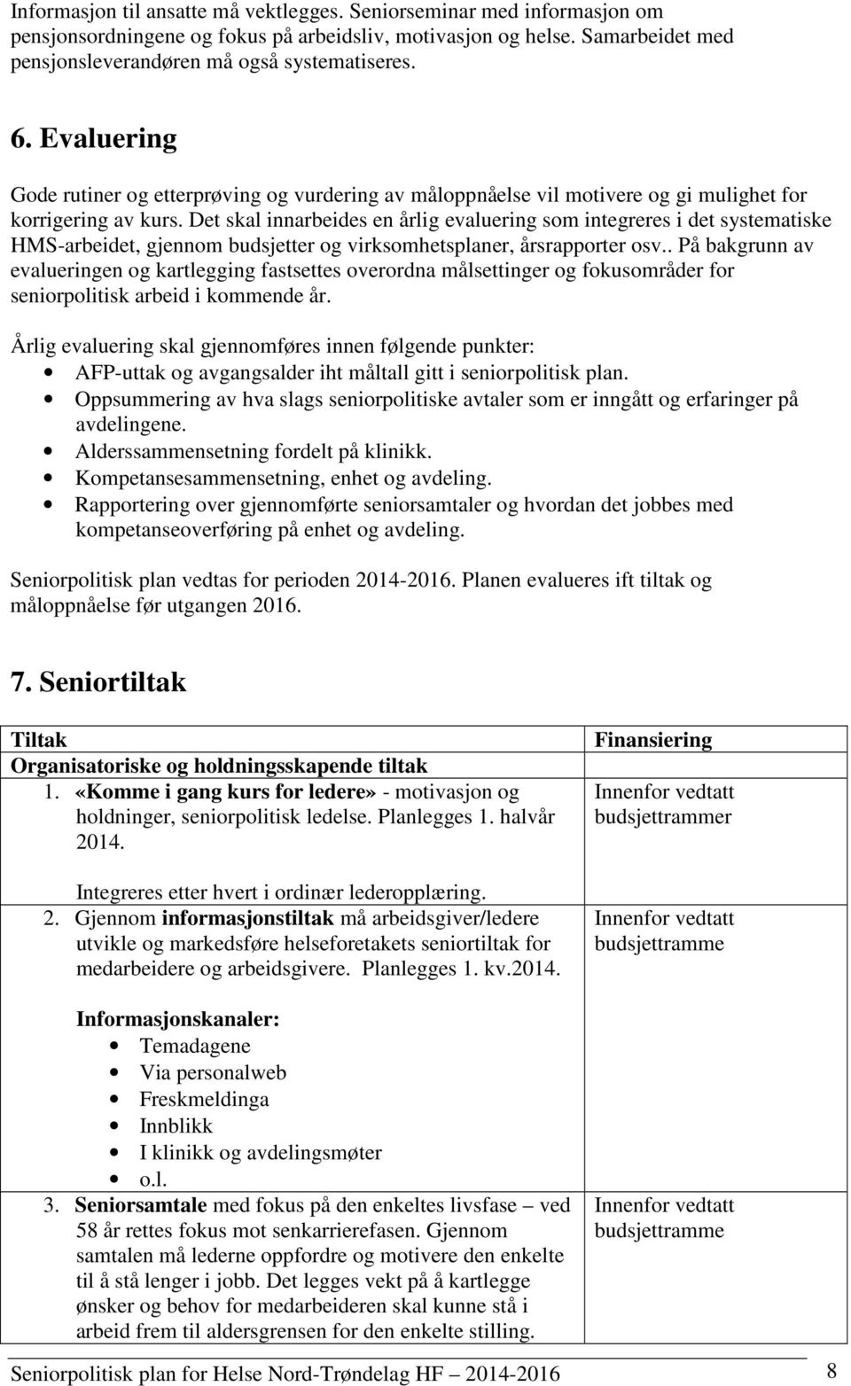 Det skal innarbeides en årlig evaluering som integreres i det systematiske HMS-arbeidet, gjennom budsjetter og virksomhetsplaner, årsrapporter osv.