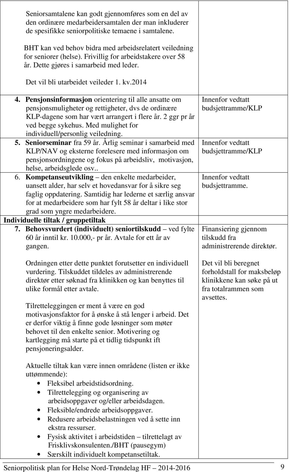 Pensjonsinformasjon orientering til alle ansatte om pensjonsmuligheter og rettigheter, dvs de ordinære KLP-dagene som har vært arrangert i flere år. 2 ggr pr år ved begge sykehus.