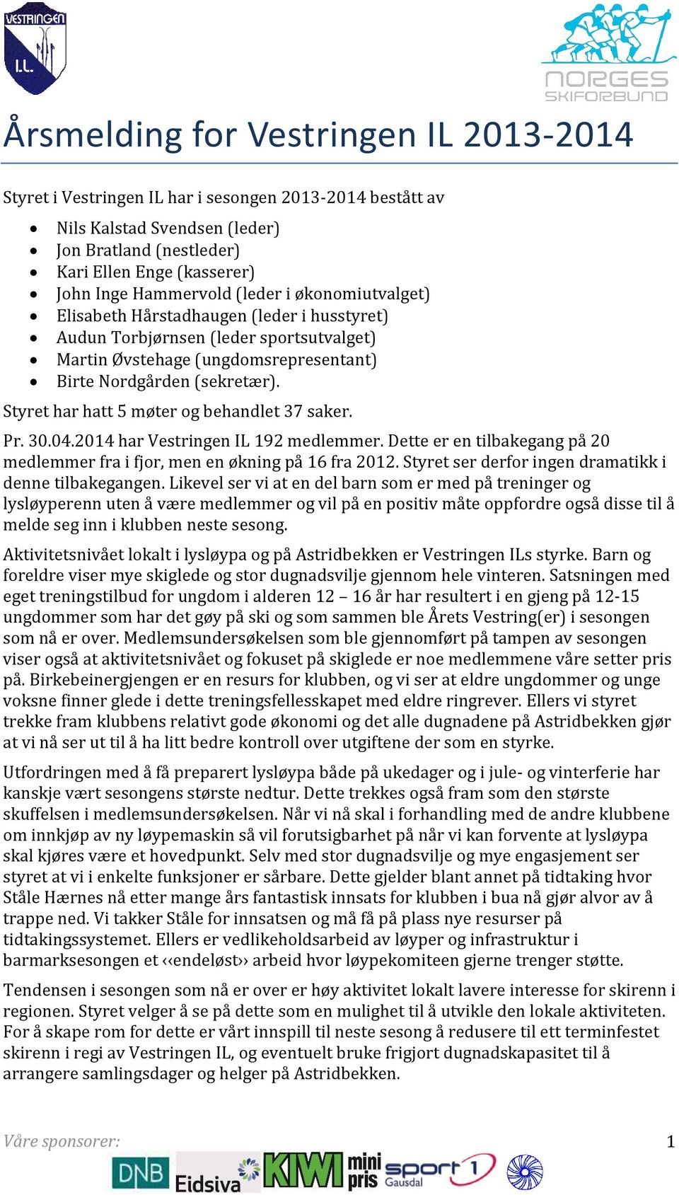 Styret har hatt 5 møter og behandlet 37 saker. Pr. 30.04.2014 har Vestringen IL 192 medlemmer. Dette er en tilbakegang på 20 medlemmer fra i fjor, men en økning på 16 fra 2012.