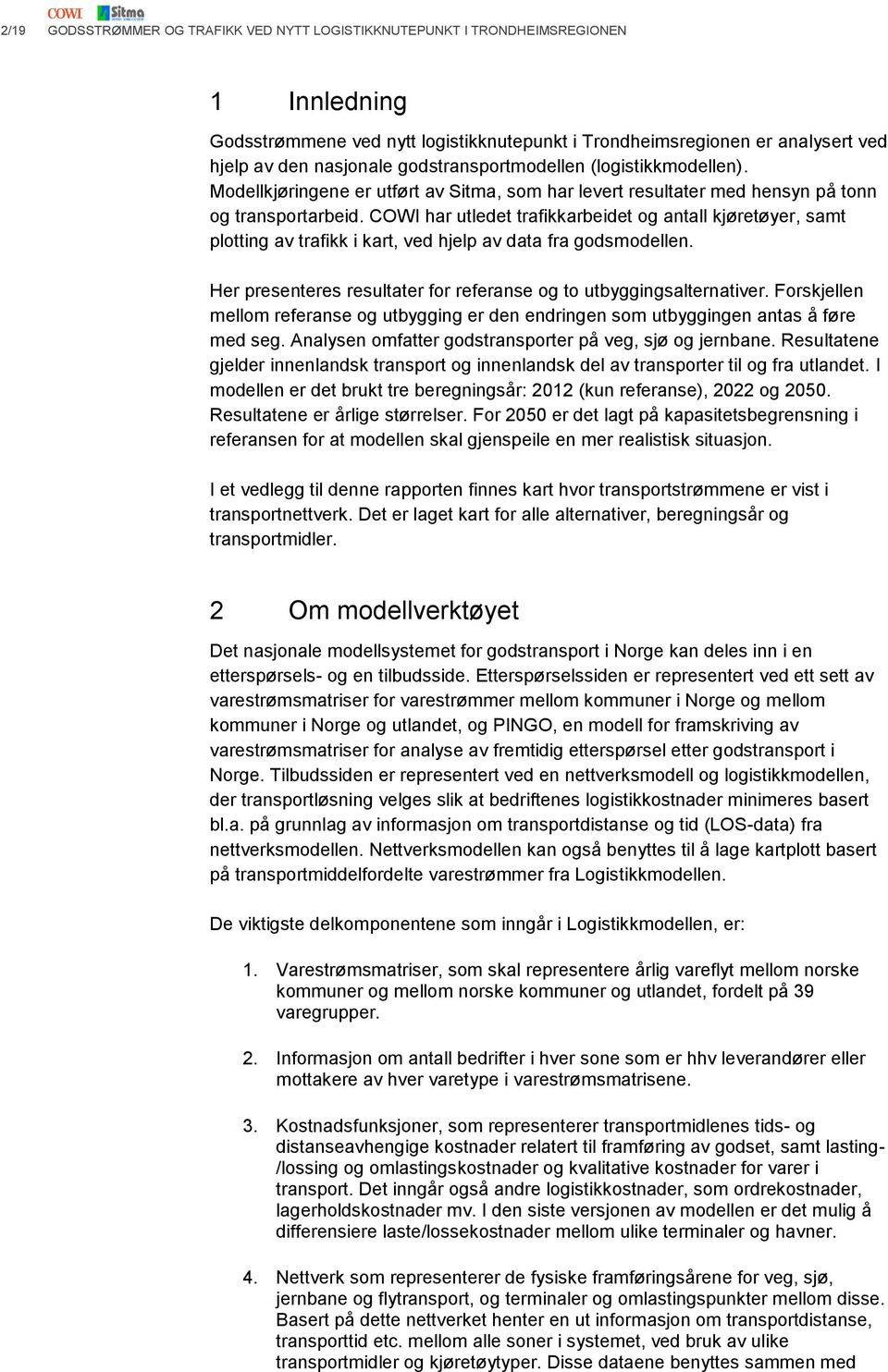 COWI har utledet trafikkarbeidet og antall kjøretøyer, samt plotting av trafikk i kart, ved hjelp av data fra godsmodellen. Her presenteres resultater for referanse og to utbyggingsalternativer.