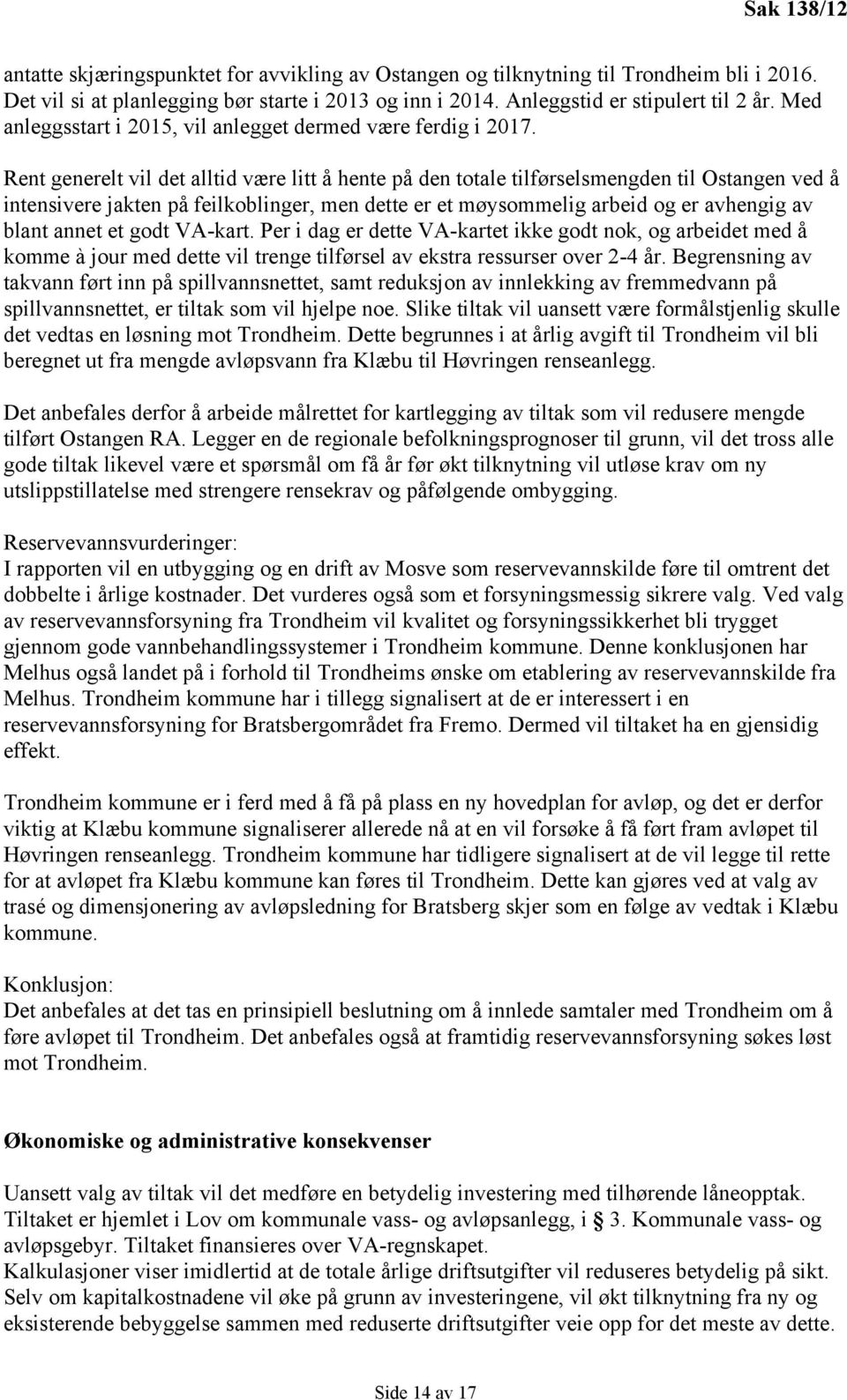 Rent generelt vil det alltid være litt å hente på den totale tilførselsmengden til Ostangen ved å intensivere jakten på feilkoblinger, men dette er et møysommelig arbeid og er avhengig av blant annet