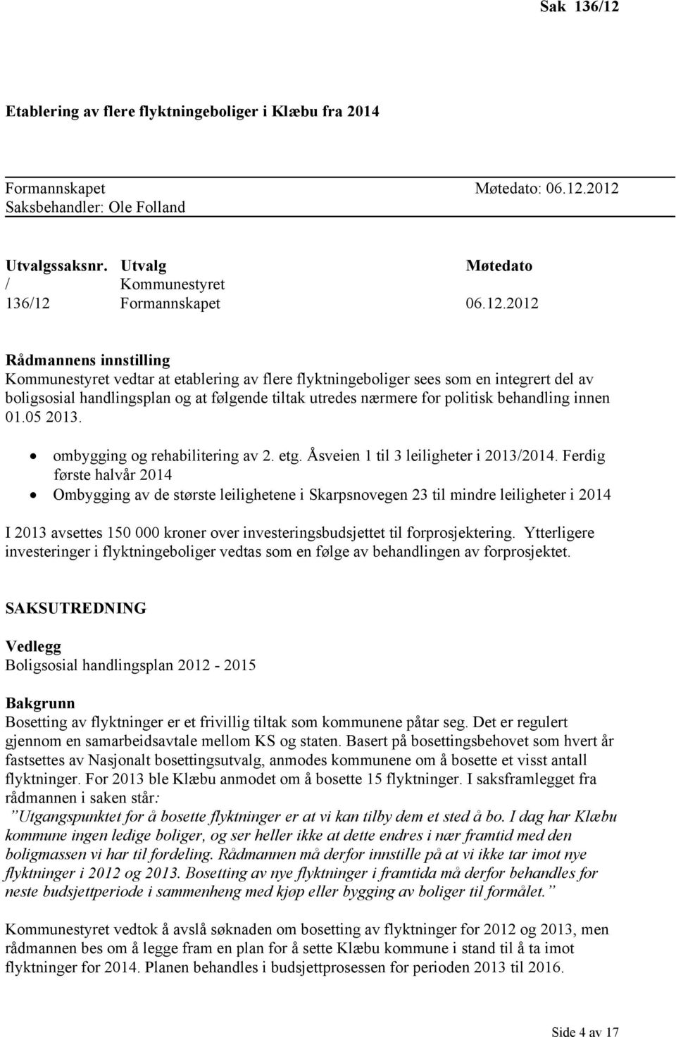 behandling innen 01.05 2013. ombygging og rehabilitering av 2. etg. Åsveien 1 til 3 leiligheter i 2013/2014.