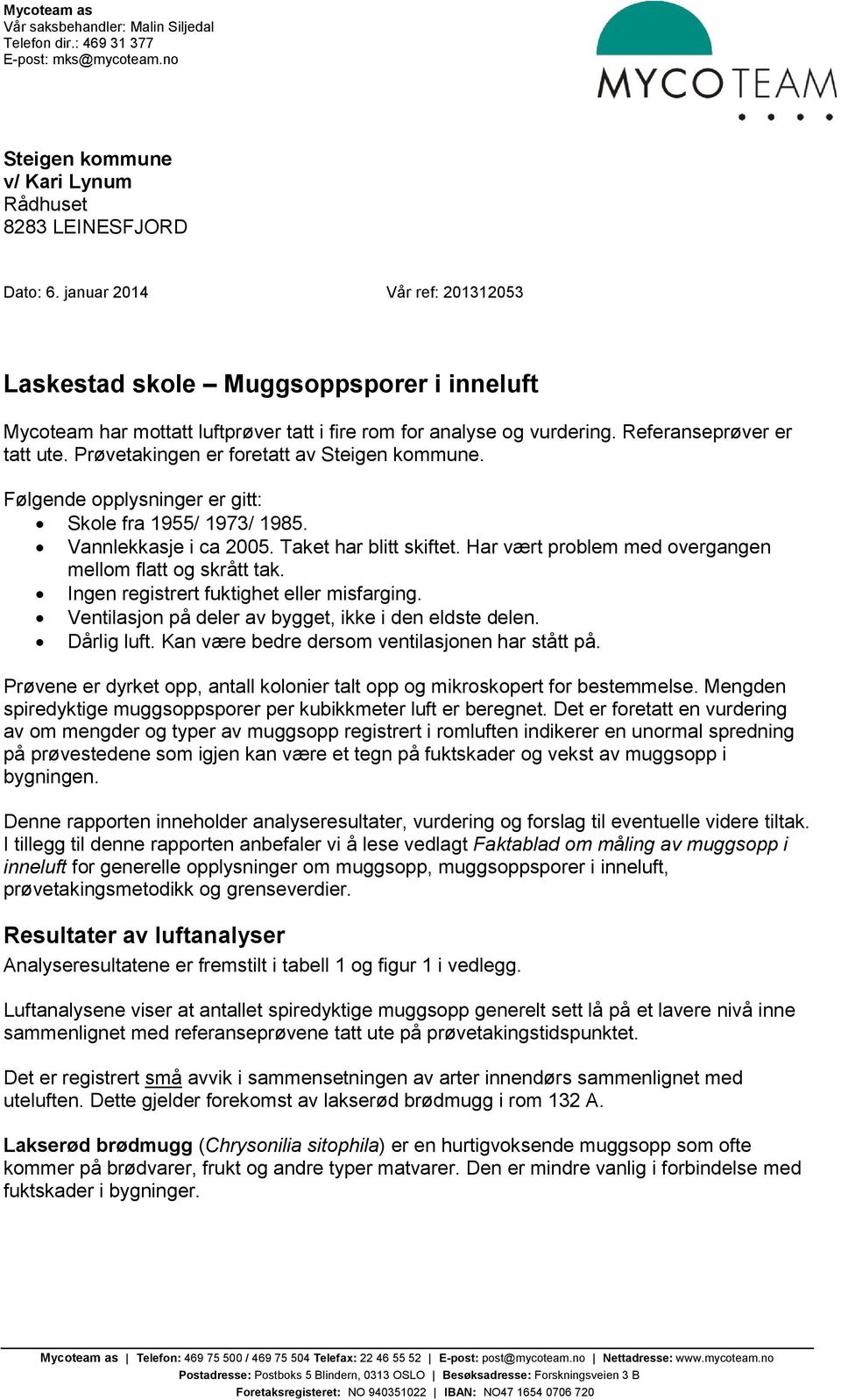 Prøvetakingen er foretatt av Steigen kommune. Følgende opplysninger er gitt: Skole fra 1955/ 197/ 1985. Vannlekkasje i ca 2005. Taket har blitt skiftet.