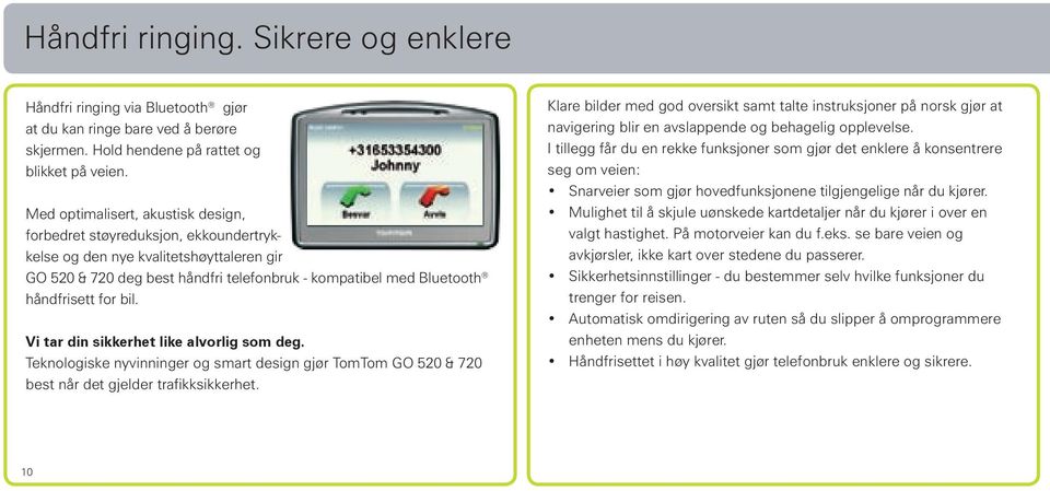 bil. Vi tar din sikkerhet like alvorlig som deg. Teknologiske nyvinninger og smart design gjør TomTom GO 520 & 720 best når det gjelder trafikksikkerhet.