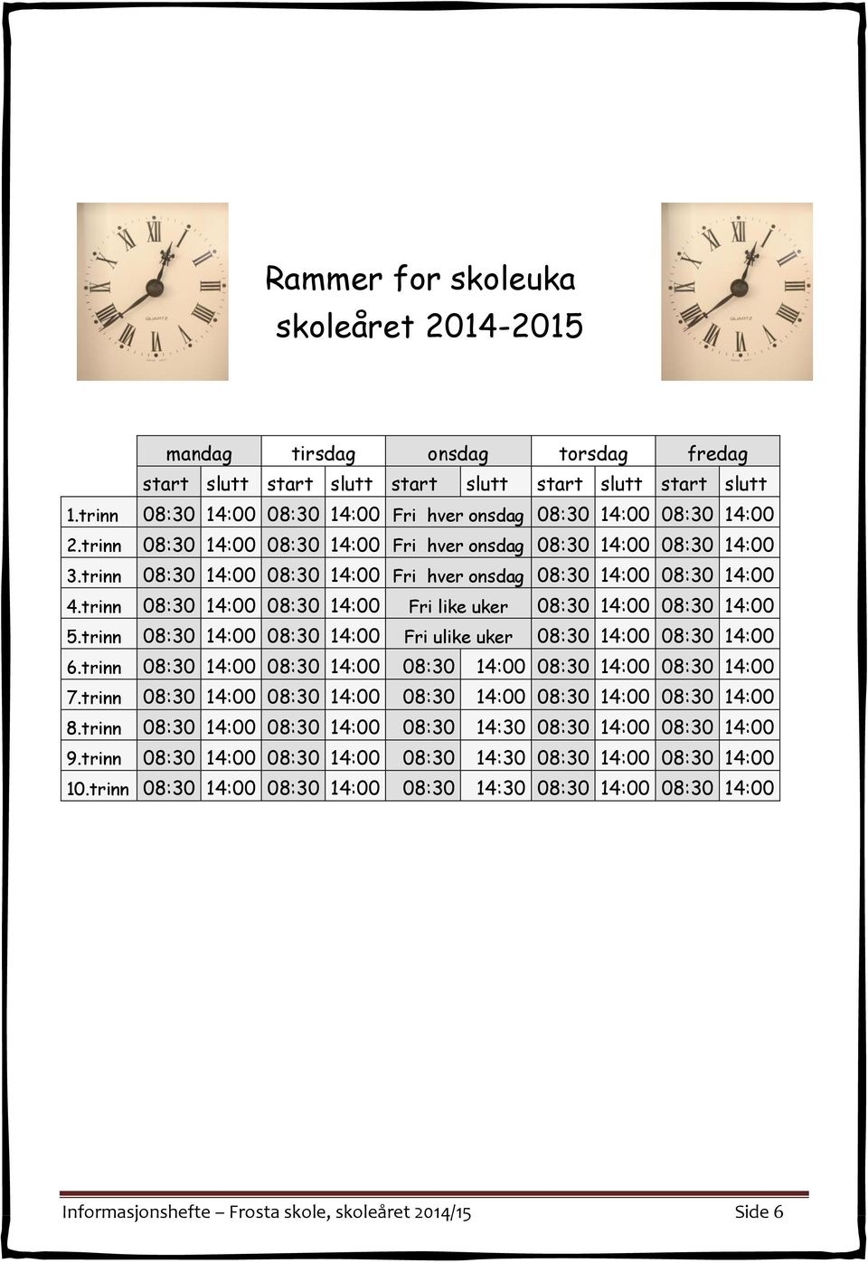 trinn 08:30 14:00 08:30 14:00 Fri hver onsdag 08:30 14:00 08:30 14:00 4.trinn 08:30 14:00 08:30 14:00 Fri like uker 08:30 14:00 08:30 14:00 5.