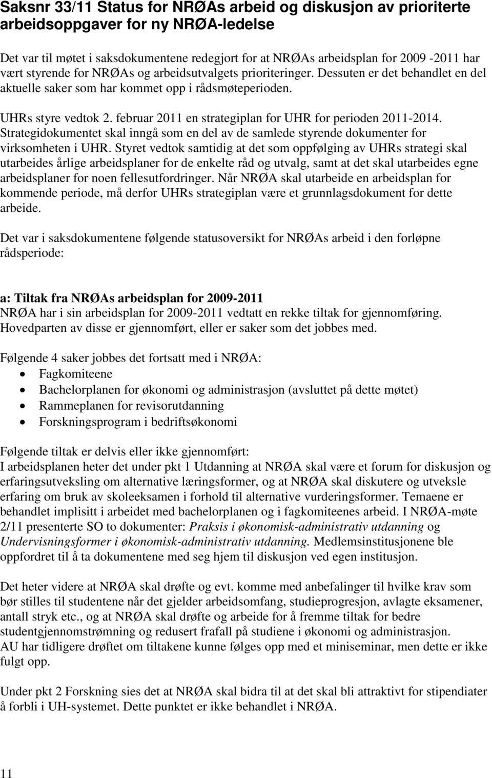 februar 2011 en strategiplan for UHR for perioden 2011-2014. Strategidokumentet skal inngå som en del av de samlede styrende dokumenter for virksomheten i UHR.