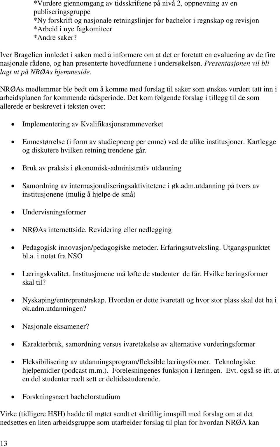 Presentasjonen vil bli lagt ut på NRØAs hjemmeside. NRØAs medlemmer ble bedt om å komme med forslag til saker som ønskes vurdert tatt inn i arbeidsplanen for kommende rådsperiode.