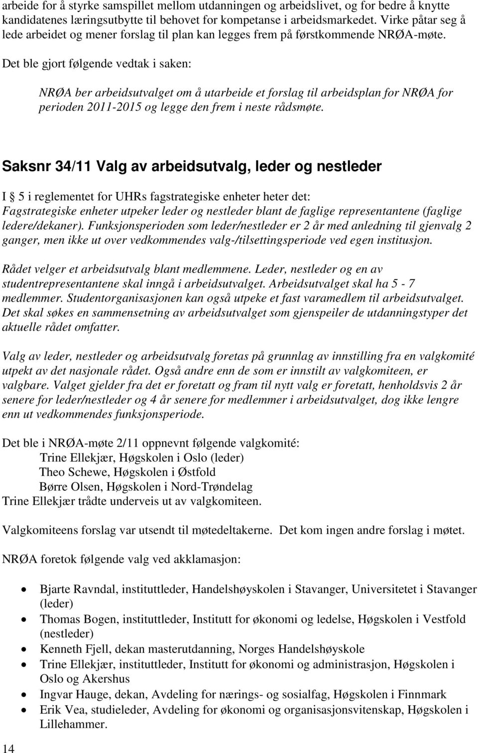 Det ble gjort følgende vedtak i saken: NRØA ber arbeidsutvalget om å utarbeide et forslag til arbeidsplan for NRØA for perioden 2011-2015 og legge den frem i neste rådsmøte.