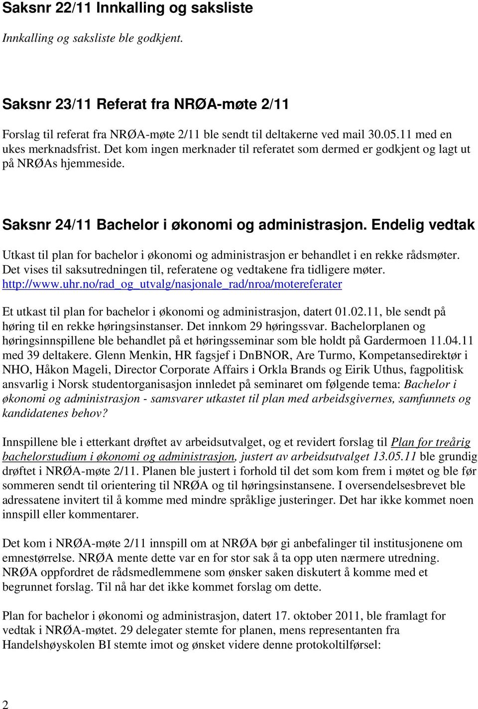 Endelig vedtak Utkast til plan for bachelor i økonomi og administrasjon er behandlet i en rekke rådsmøter. Det vises til saksutredningen til, referatene og vedtakene fra tidligere møter. http://www.