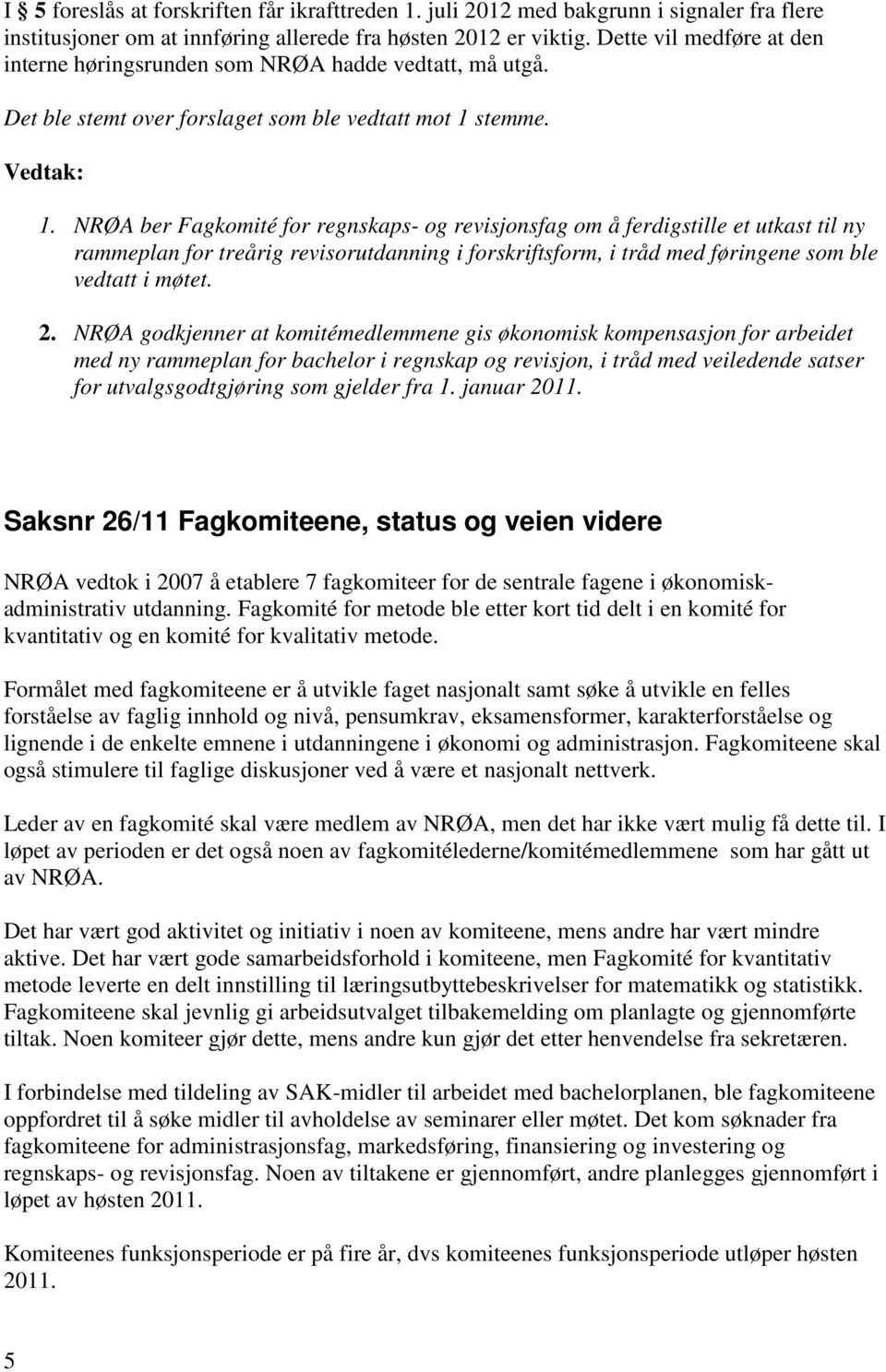 NRØA ber Fagkomité for regnskaps- og revisjonsfag om å ferdigstille et utkast til ny rammeplan for treårig revisorutdanning i forskriftsform, i tråd med føringene som ble vedtatt i møtet. 2.