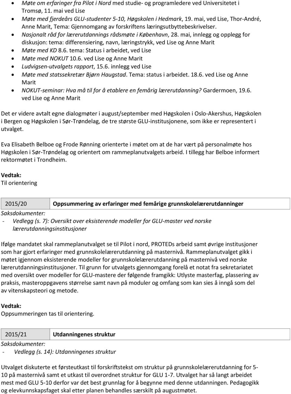 mai, innlegg og opplegg for diskusjon: tema: differensiering, navn, læringstrykk, ved Lise og Anne Marit Møte med KD 8.6. tema: Status i arbeidet, ved Lise Møte med NOKUT 10.6. ved Lise og Anne Marit Ludvigsen-utvalgets rapport, 15.