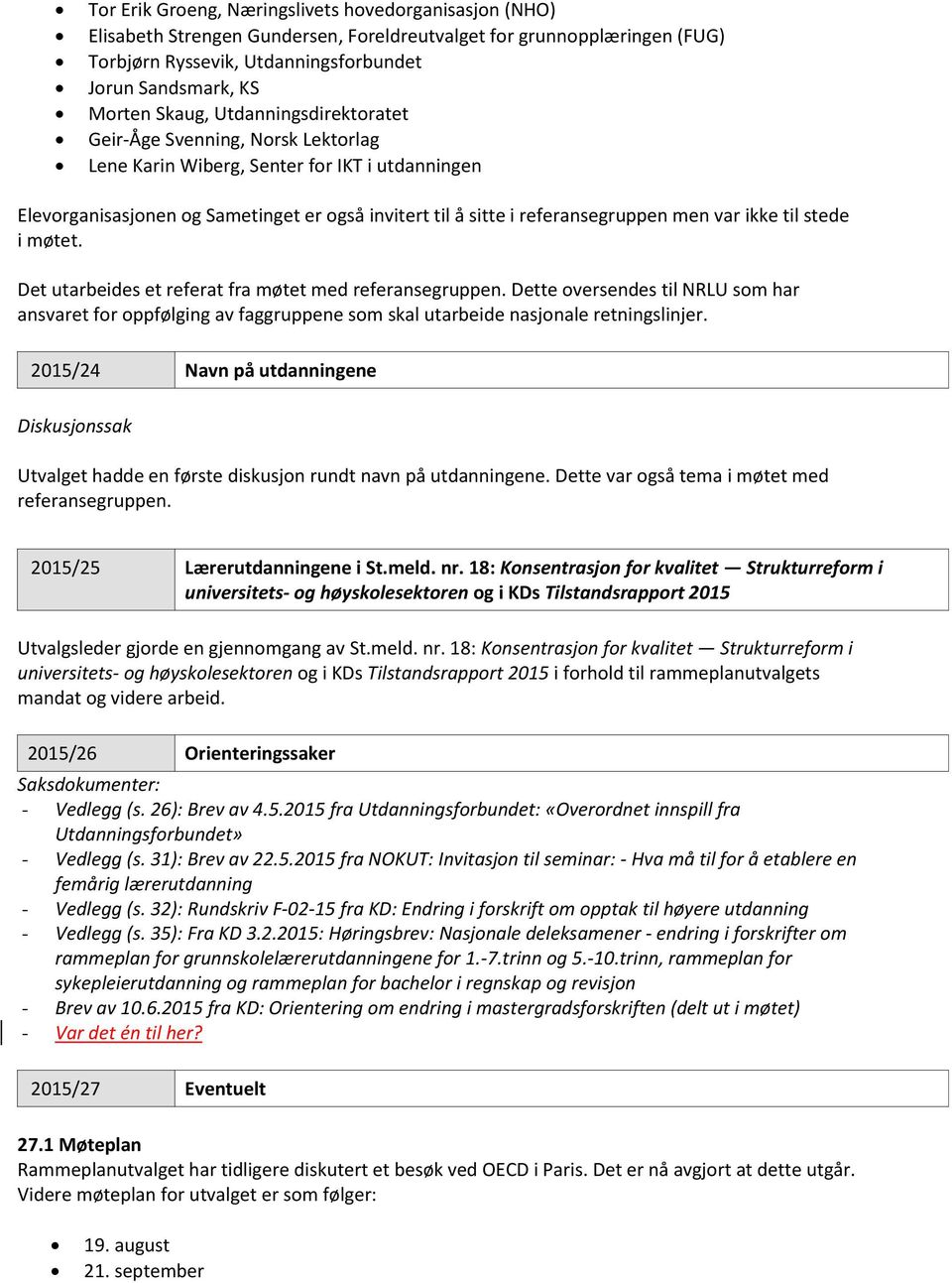 var ikke til stede i møtet. Det utarbeides et referat fra møtet med referansegruppen.